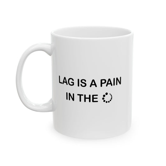 LAG IS A PAIN IN THE FUNNY SARCASTIC WHITE MUG