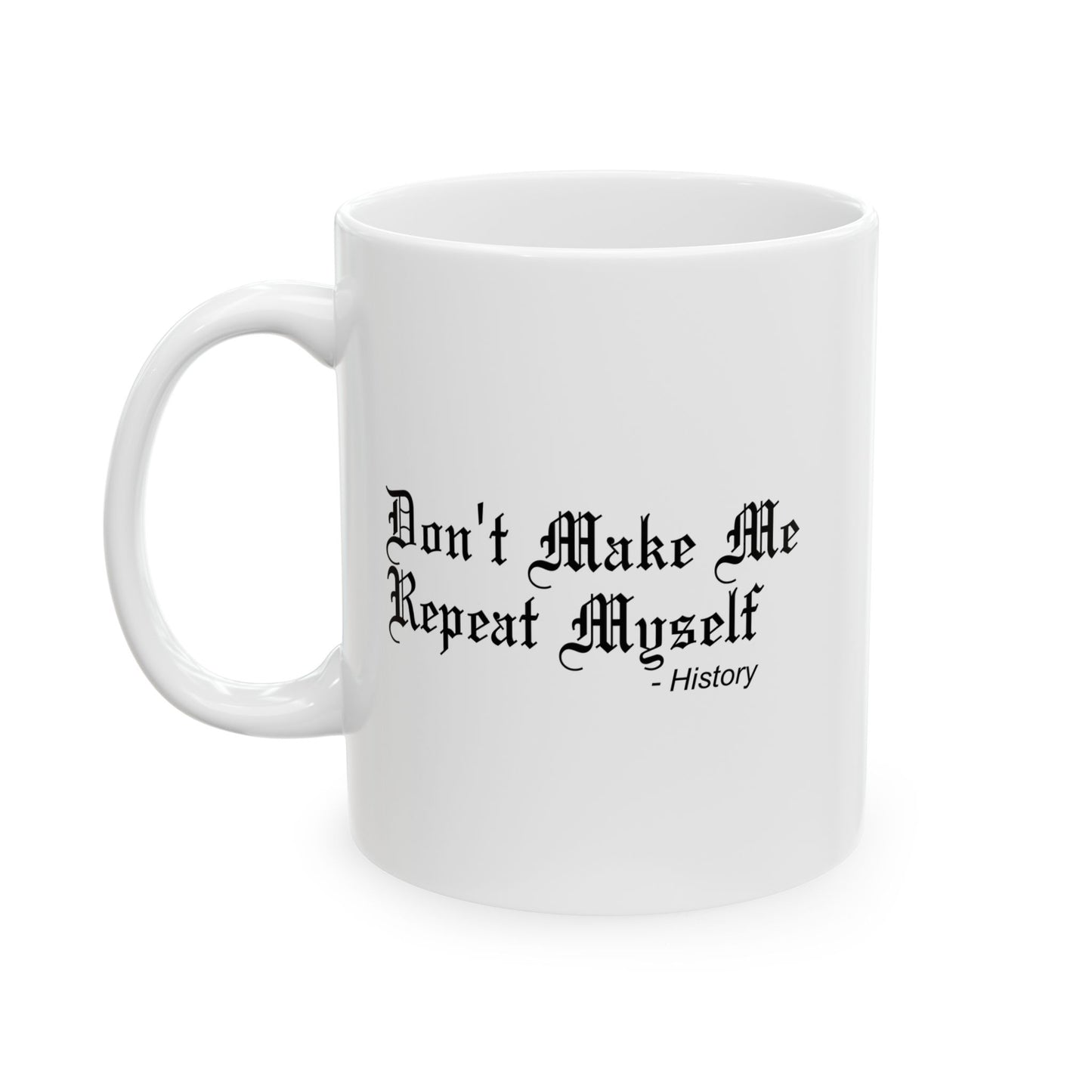 DON'T MAKE ME REPEAT MYSELF FUNNY SARCASTIC MUG