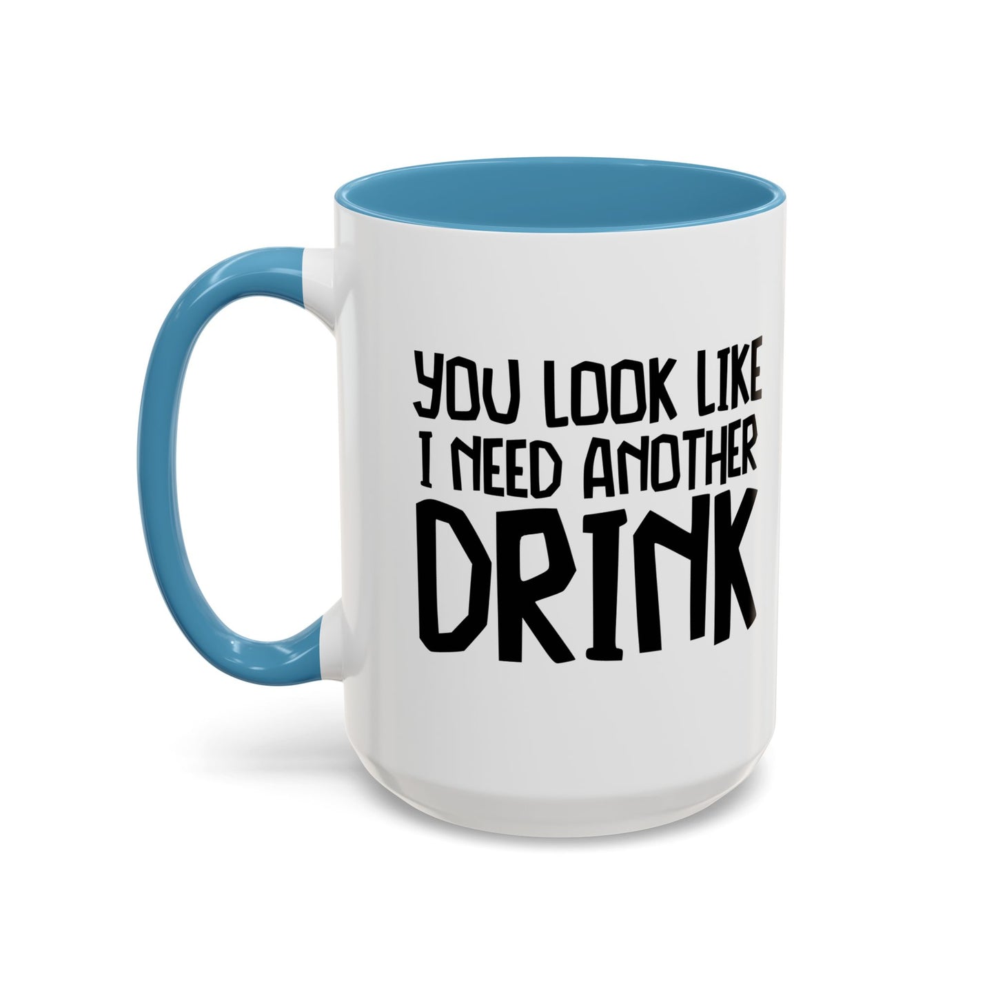 YOU LOOK LIKE I NEED ANOTHER DRINK Accent BiColor Funny Sarcastic Mug