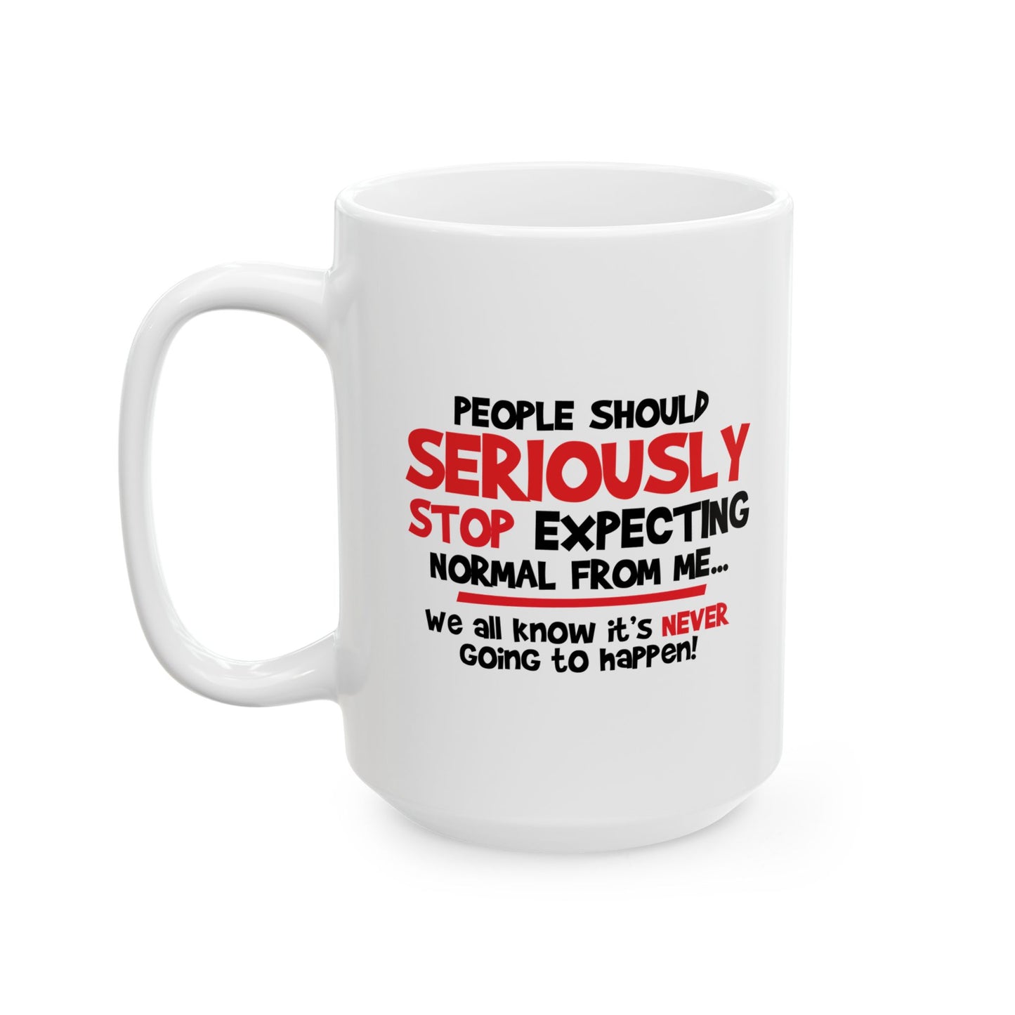 STOP EXPECTING NORMAL FROM ME FUNNY SARCASTIC WHITE MUG