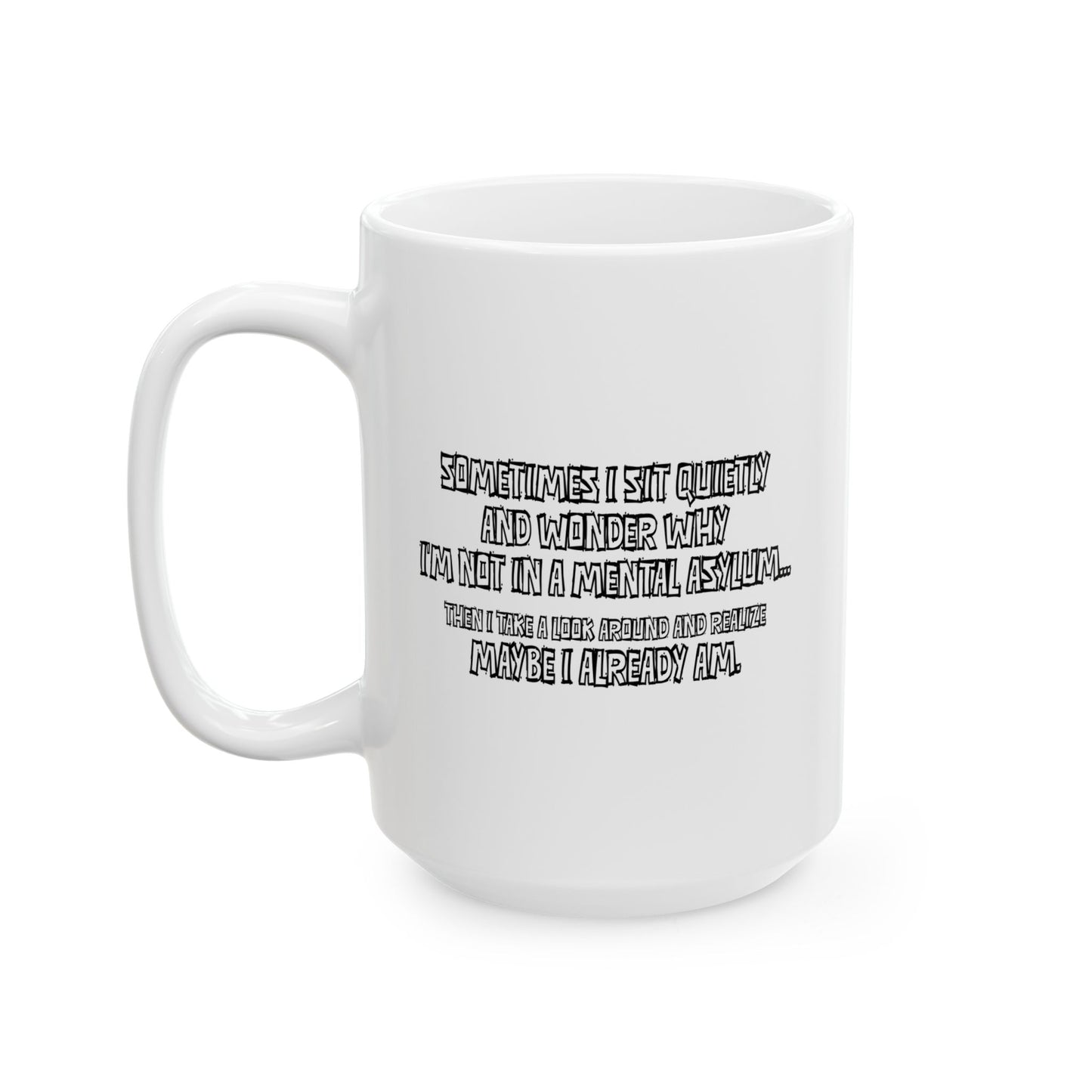 WHY I’M NOT IN A MENTAL ASYLUM FUNNY SARCASTIC MUG