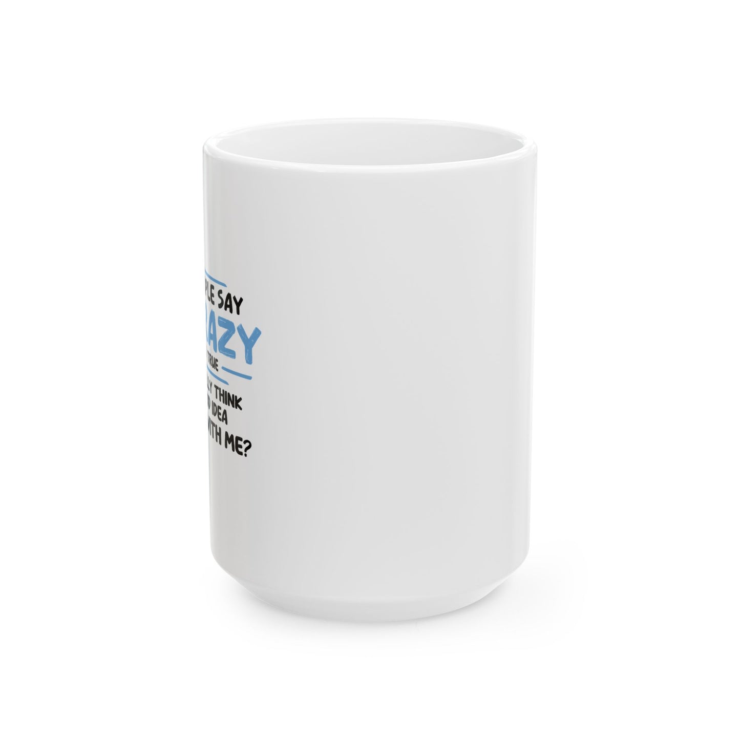 SOME PEOPLE SAY I'M CRAZY Funny Sarcastic Mug