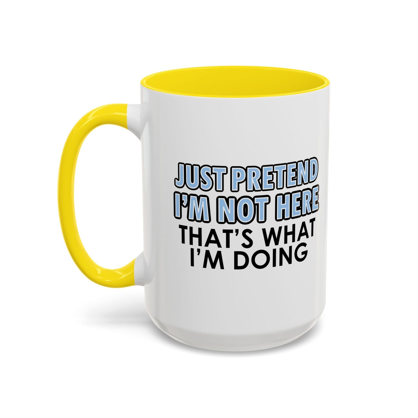 JUST PRETEND I'M NOT HERE Accent BiColor Funny Sarcastic Mug