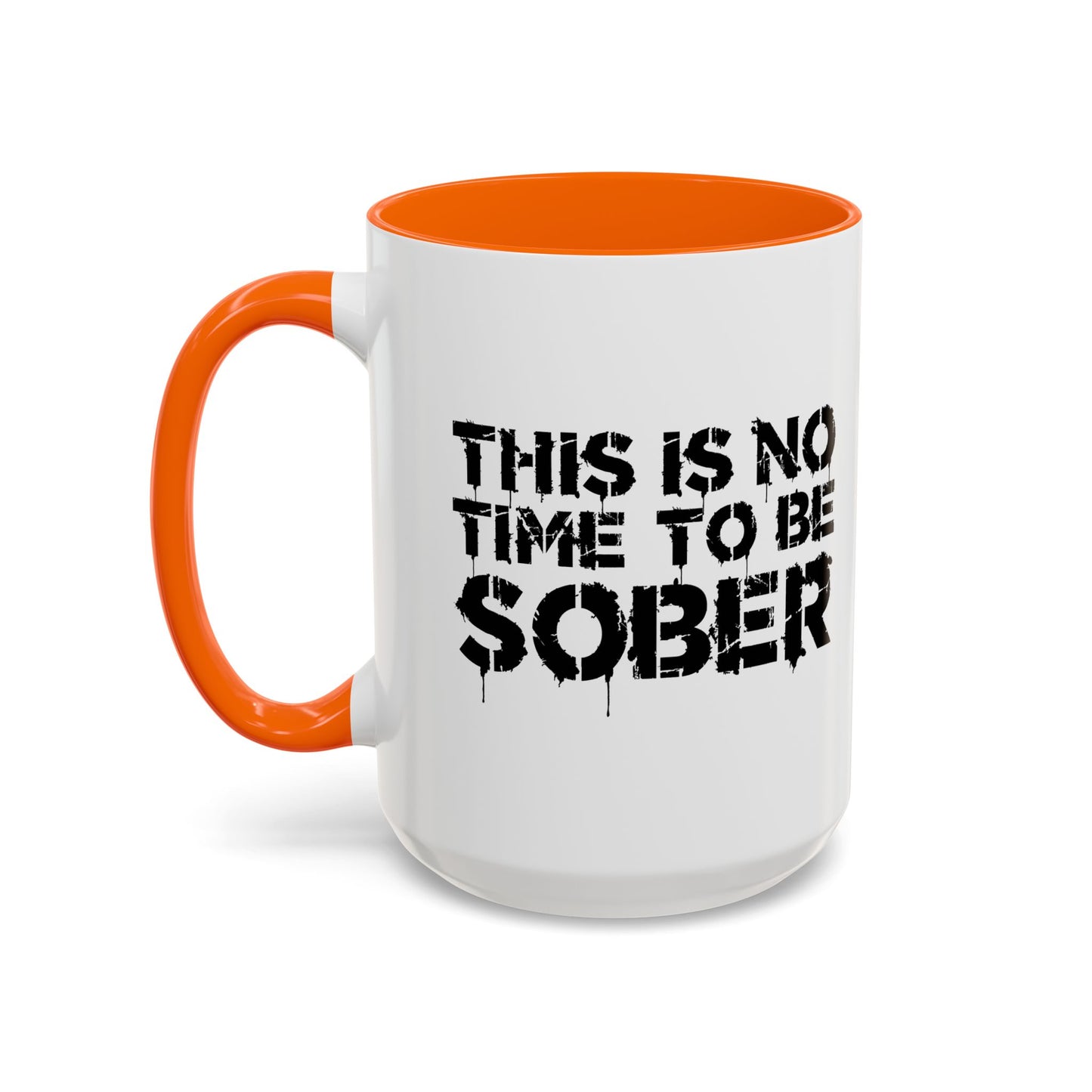 THIS IS NO TIME TO BE SOBER Accent BiColor Funny Sarcastic Mug