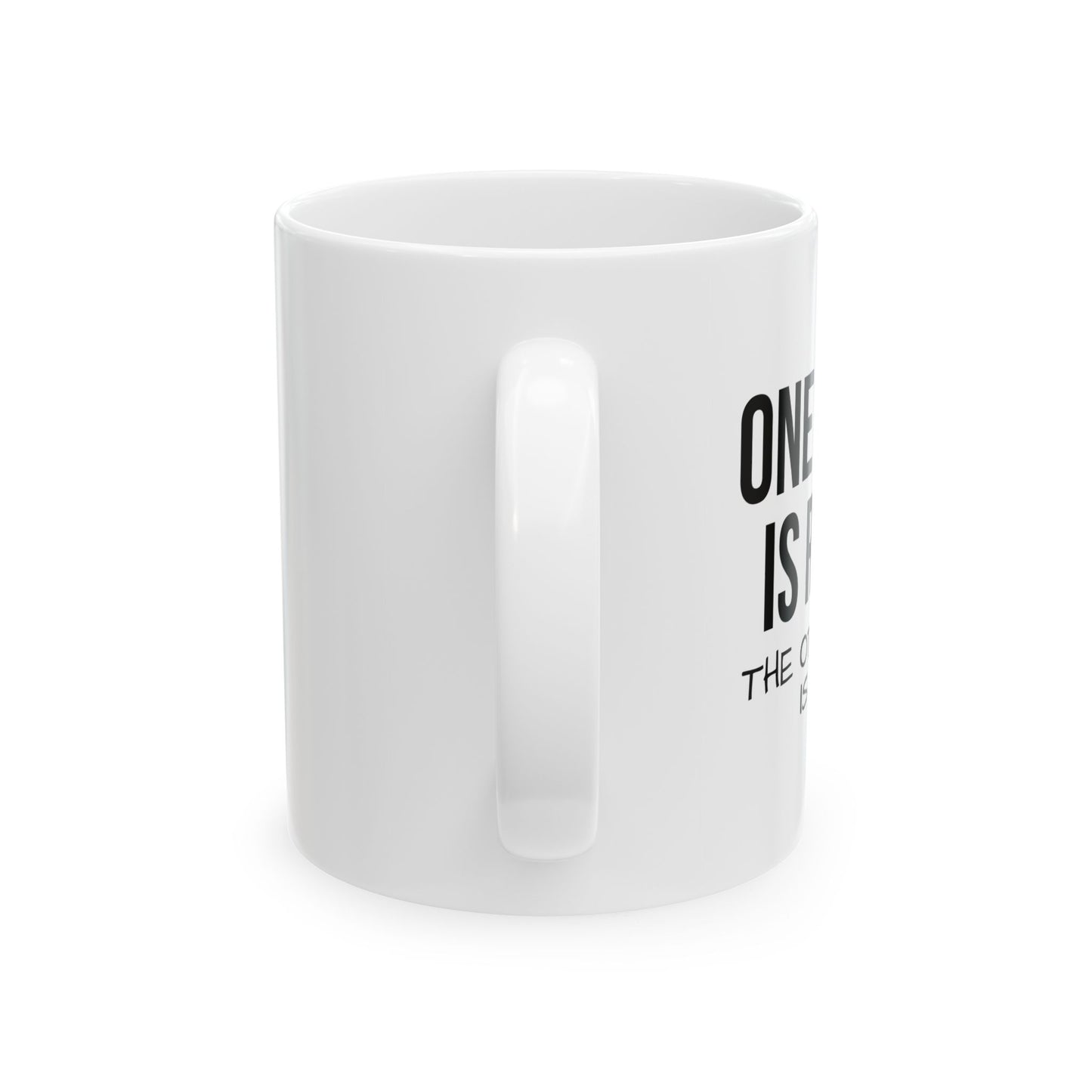 ONE OF US IS RIGHT FUNNY SARCASTIC WHITE MUG