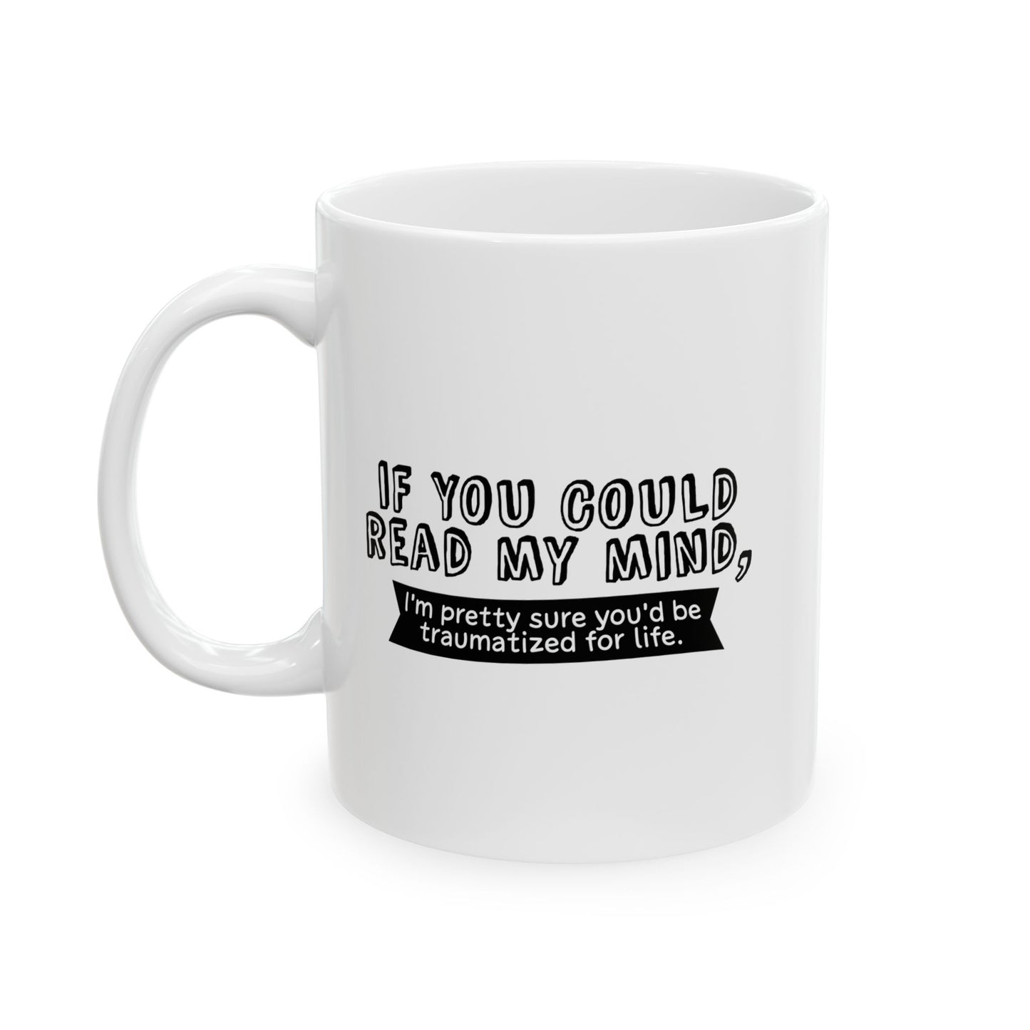 IF YOU COULD READ MY MIND FUNNY SARCASTIC MUG