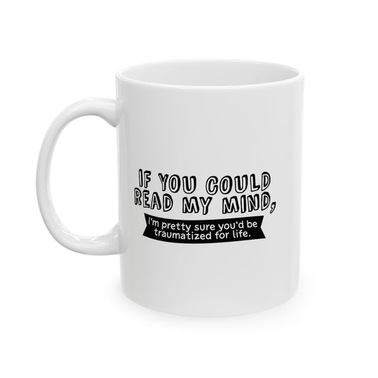 IF YOU COULD READ MY MIND FUNNY SARCASTIC MUG