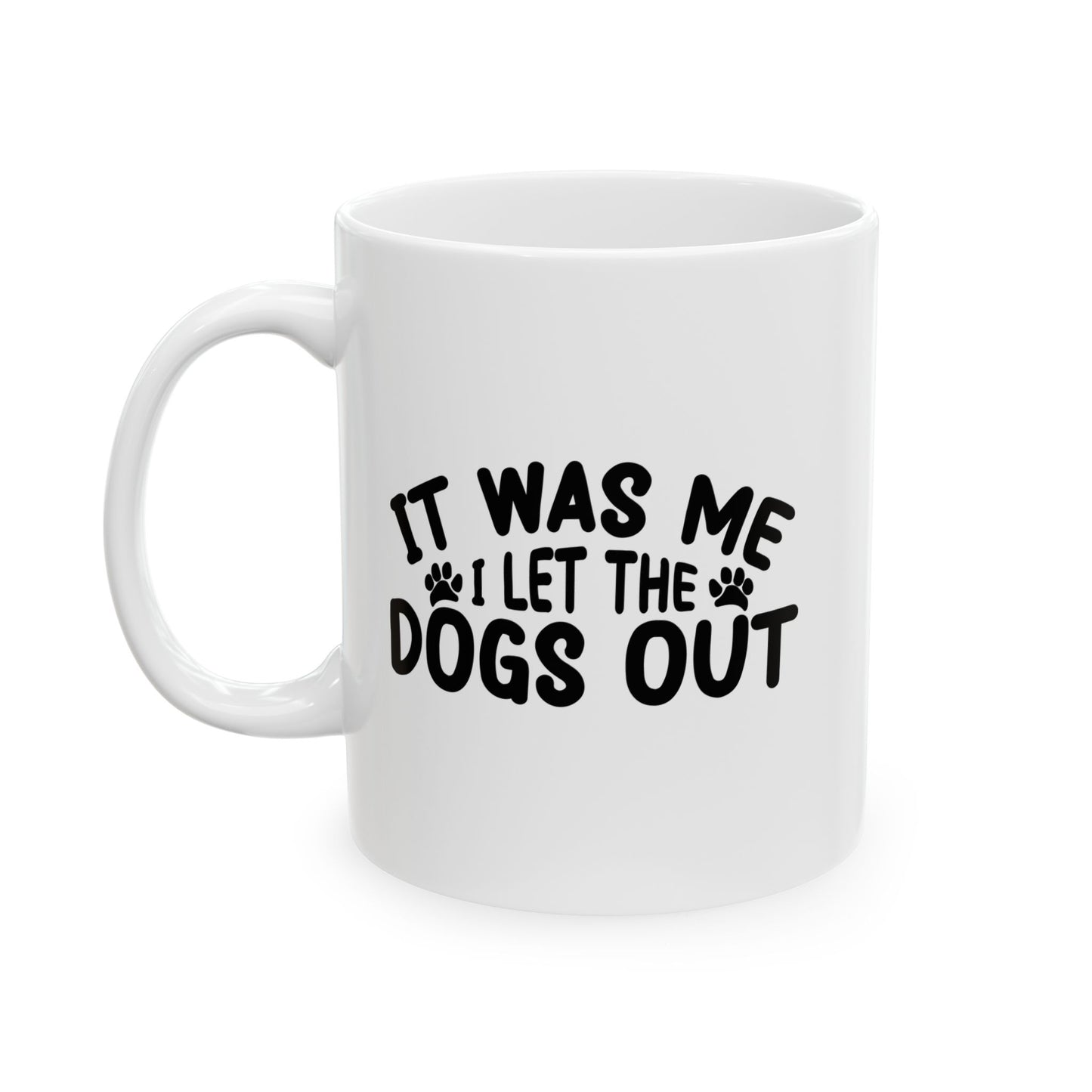 IT WAS ME I LET THE DOGS OUT FUNNY SARCASTIC WHITE MUG