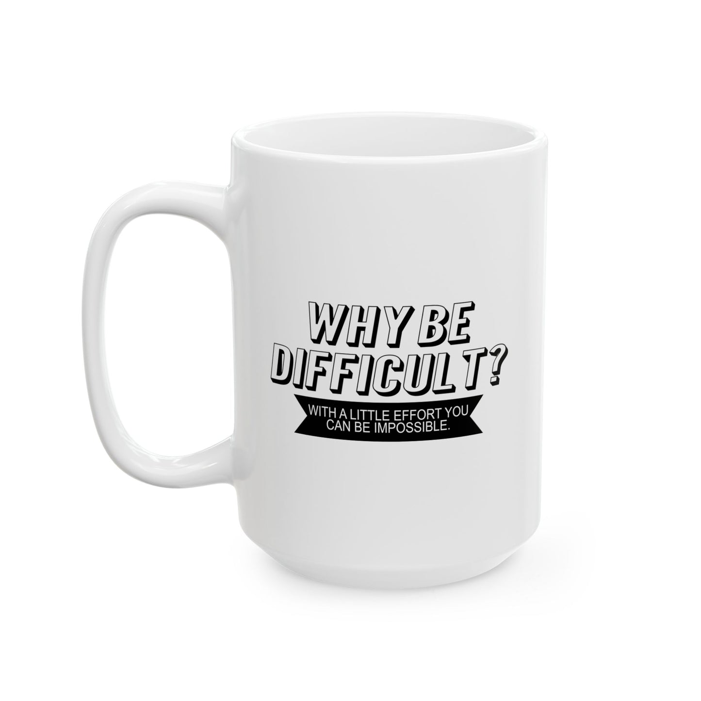 WHY BE DIFFICULT FUNNY SARCASTIC MUG