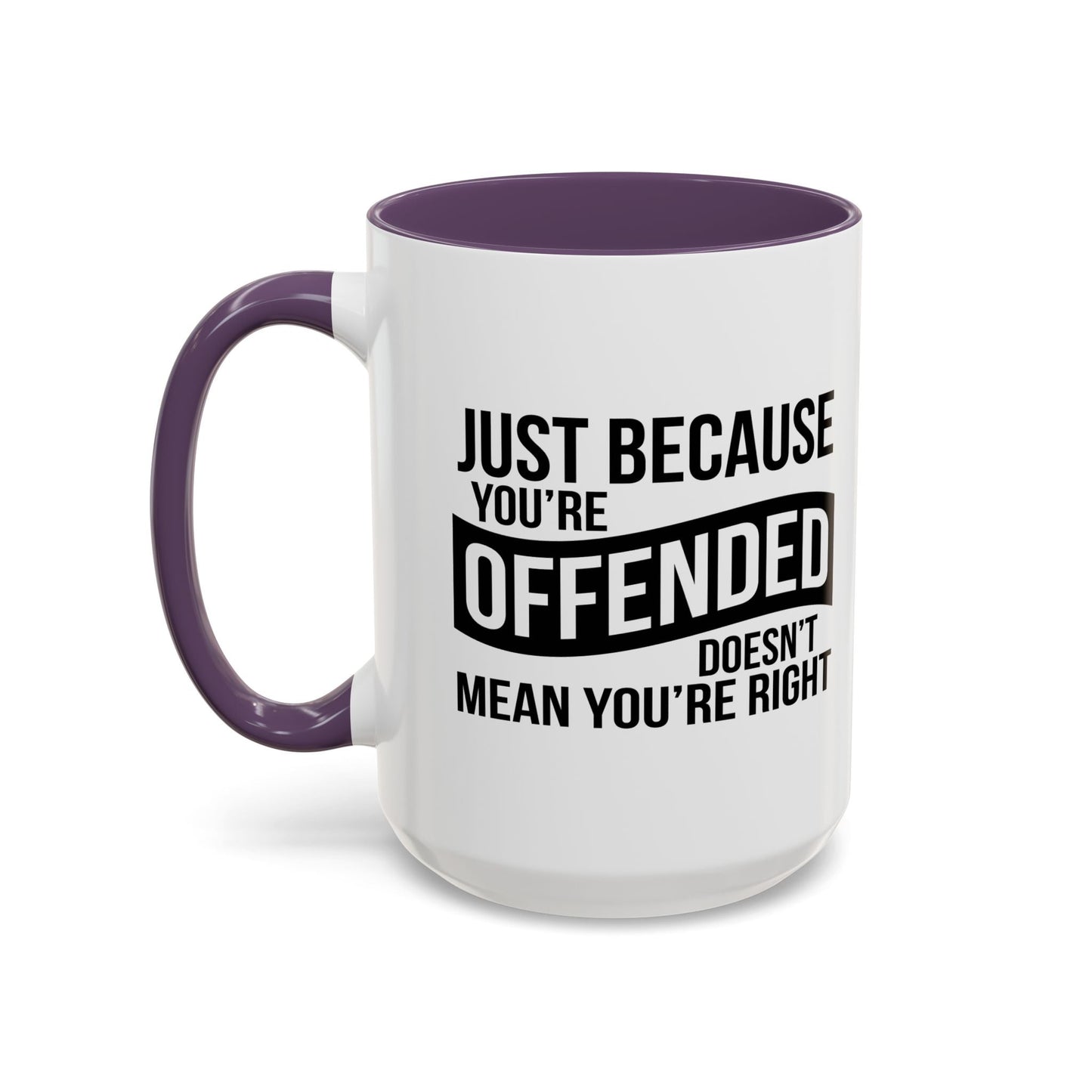 JUST BECAUSE YOU'RE OFFENDED DOESN'T MEAN YOU'RE RIGHT Accent BiColor Funny Sarcastic Mug