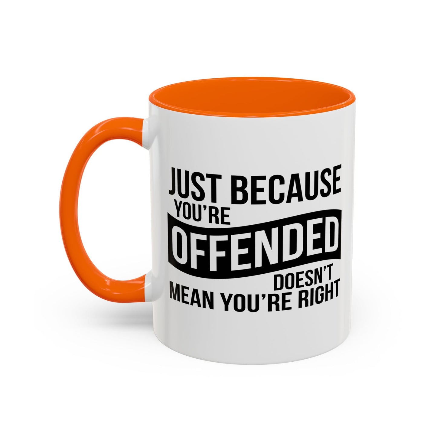 JUST BECAUSE YOU'RE OFFENDED DOESN'T MEAN YOU'RE RIGHT Accent BiColor Funny Sarcastic Mug