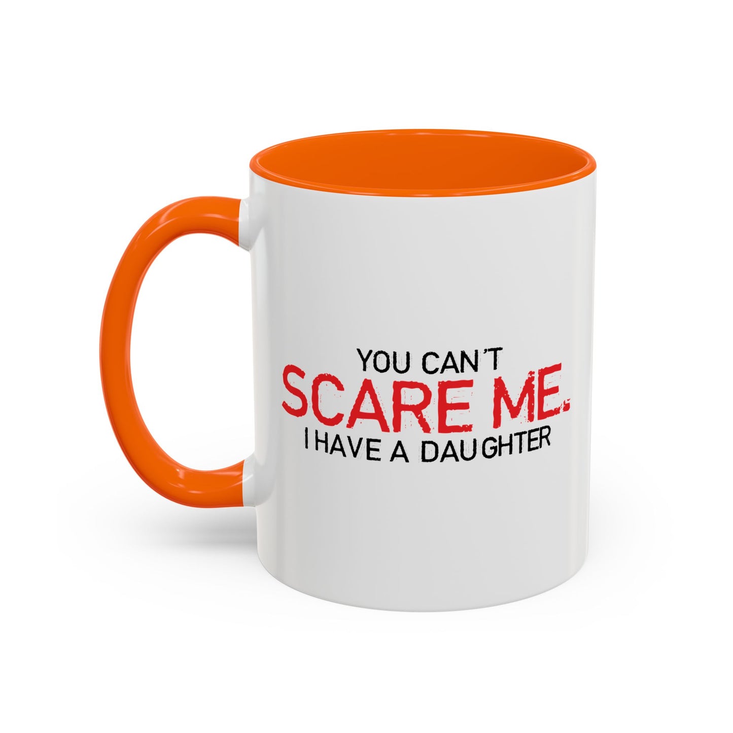 YOU CAN'T SCARE ME, I HAVE A DAUGHTER Accent BiColor Funny Sarcastic Mug