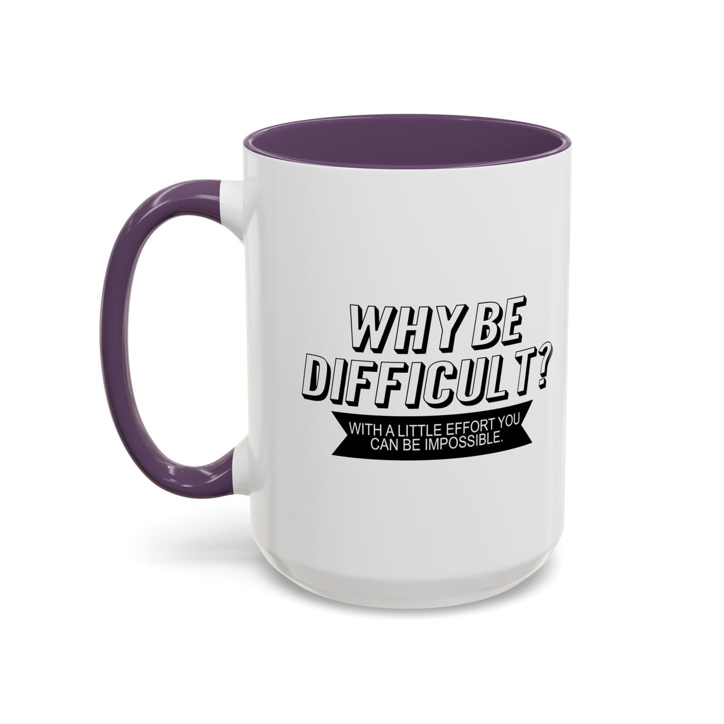 WHY BE DIFFICULT Accent BiColor Funny Sarcastic Mug