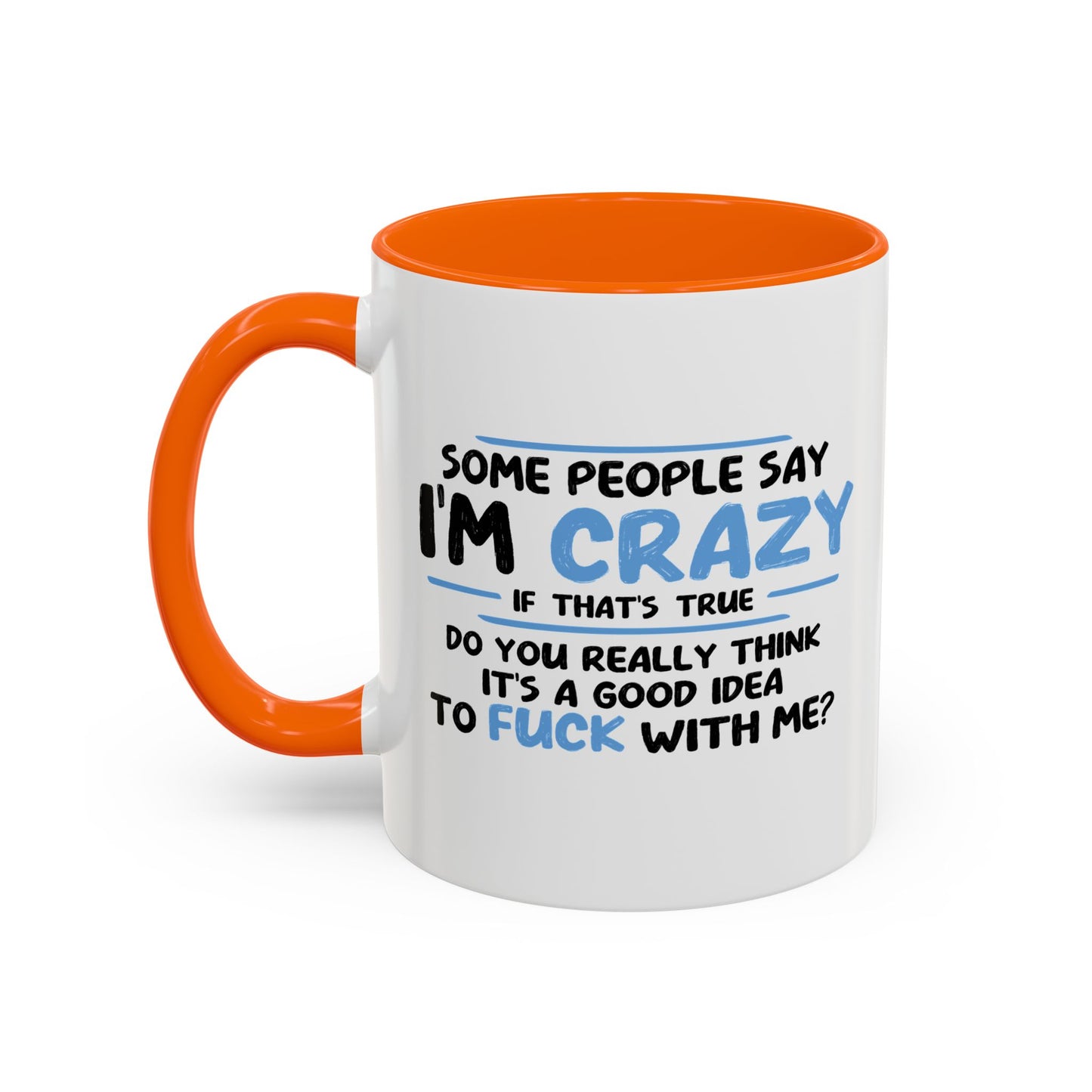 SOME PEOPLE SAY I'M CRAZY Accent BiColor Funny Sarcastic Mug