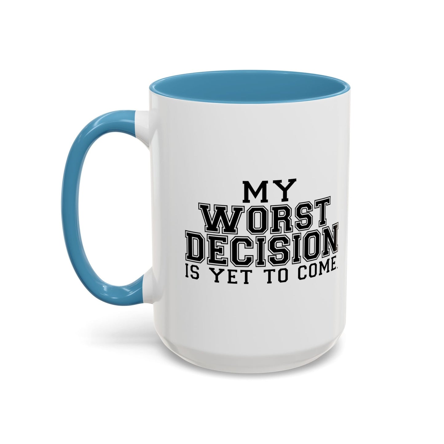 MY WORST DECISION IS YET TO COME Accent BiColor Funny Sarcastic Mug