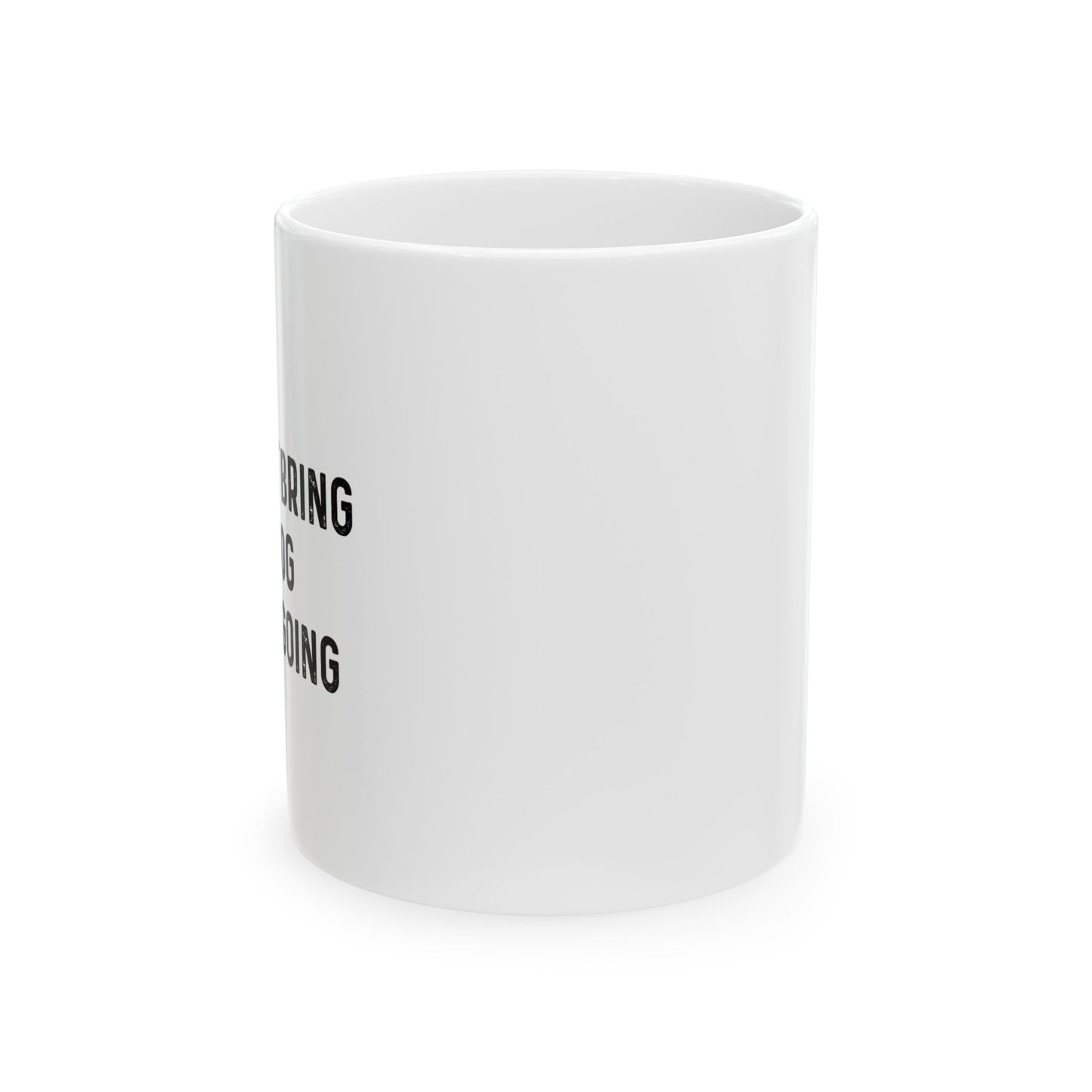 IF I CAN'T BRING MY DOG FUNNY SARCASTIC WHITE MUG