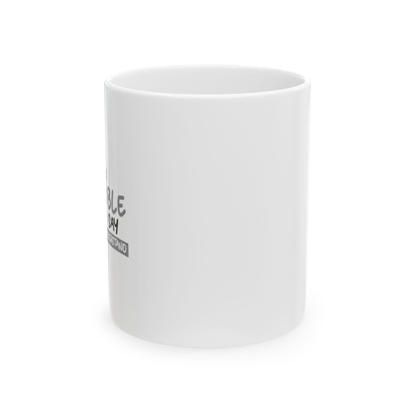 I'M ONLY RESPONSIBLE FOR WHAT I SAY FUNNY SARCASTIC WHITE MUG