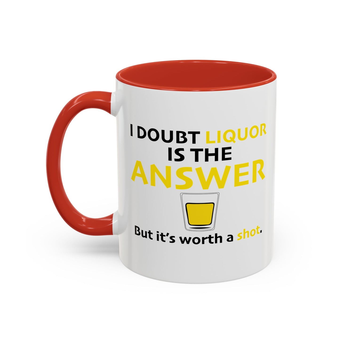 I DOUBT LIQUOR IS THE ANSWER Accent BiColor Funny Sarcastic Mug