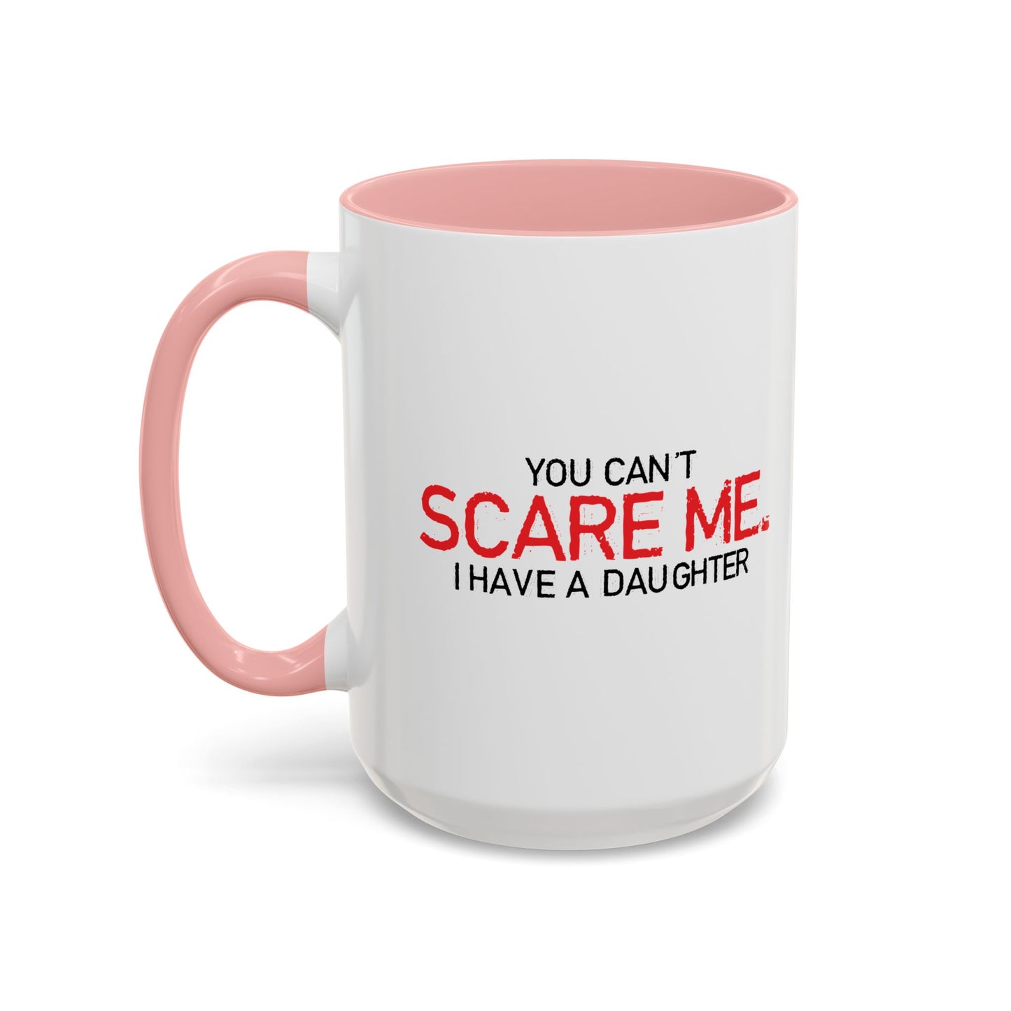 YOU CAN'T SCARE ME, I HAVE A DAUGHTER Accent BiColor Funny Sarcastic Mug