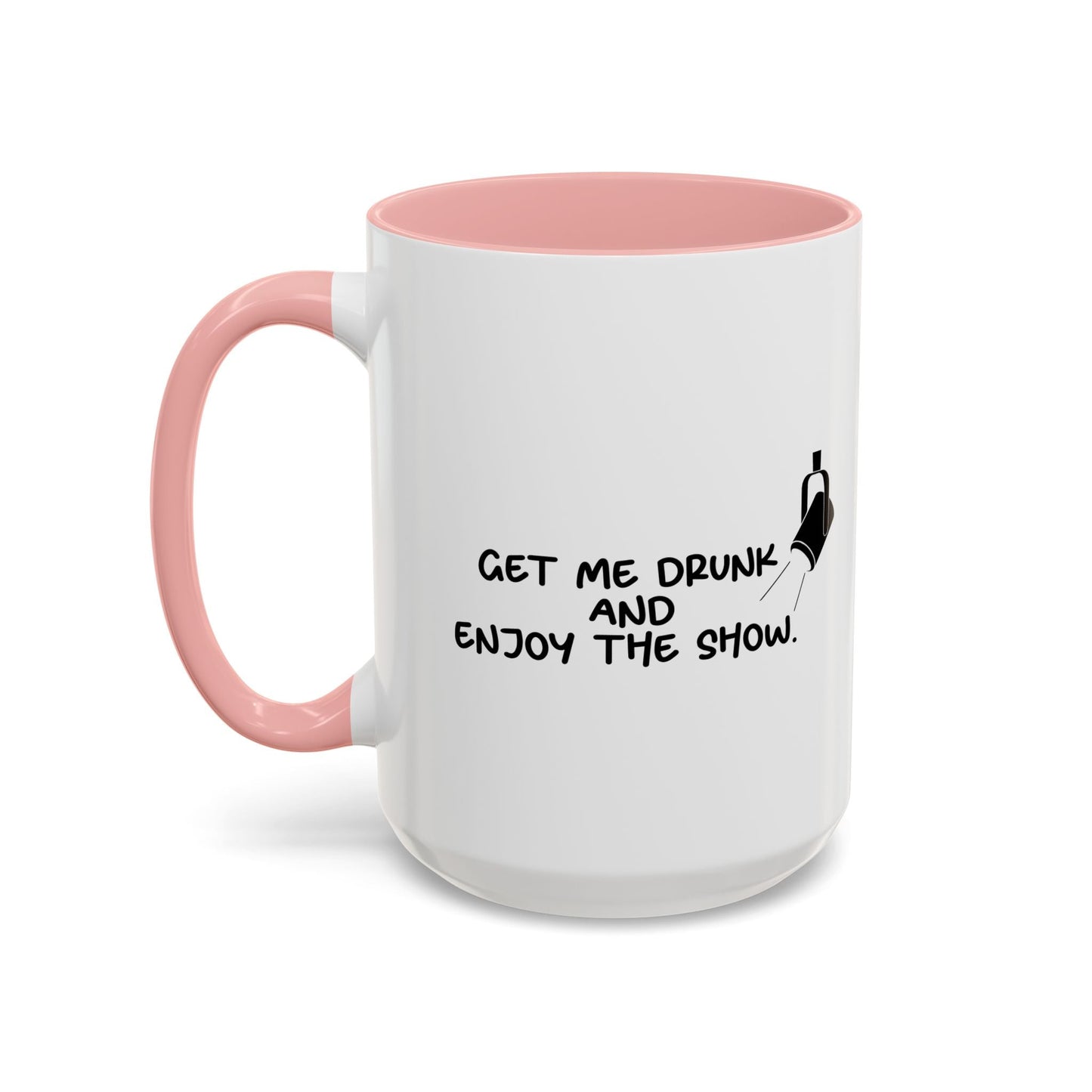 GET ME DRUNK AND ENJOY THE SHOW Accent BiColor Funny Sarcastic Mug