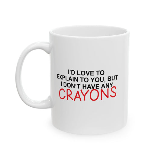 I DON'T HAVE ANY CRAYONS FUNNY SARCASTIC MUG