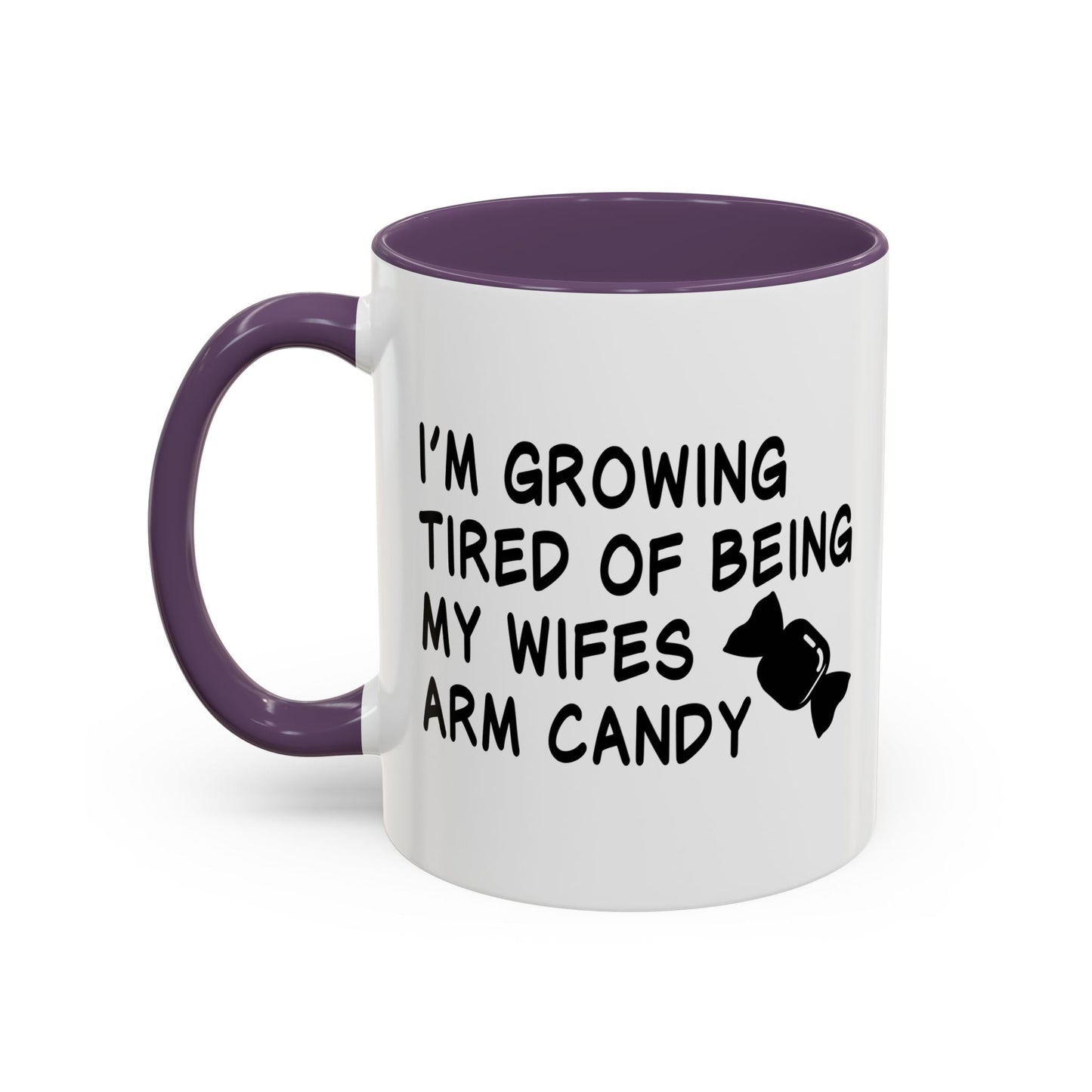 I'M GROWING TIRED OF BEING MY WIFES ARM CANDY Accent BiColor Funny Sarcastic Mug