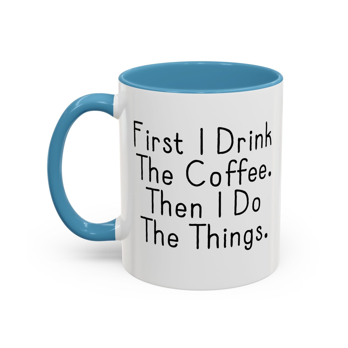 FIRST I DRINK THE COFFEE. Accent BiColor Funny Sarcastic Mug