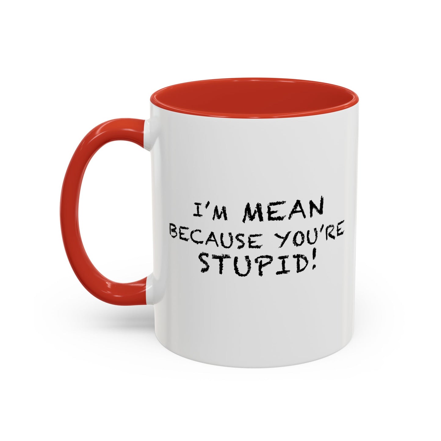 I'M MEAN BECAUSE YOU'RE STUPID Accent BiColor Funny Sarcastic Mug