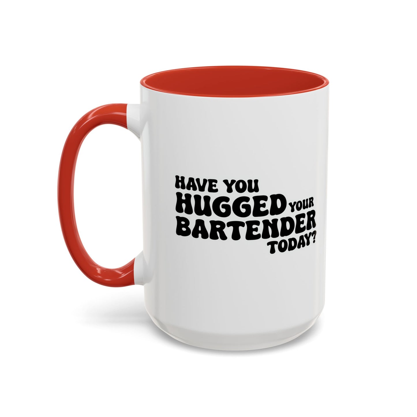 HAVE YOU HUGGED YOUR BARTENDER TODAY? Accent BiColor Funny Sarcastic Mug