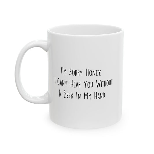 I CAN'T HEAR YOU WITH A BEER IN HAND FUNNY SARCASTIC MUG