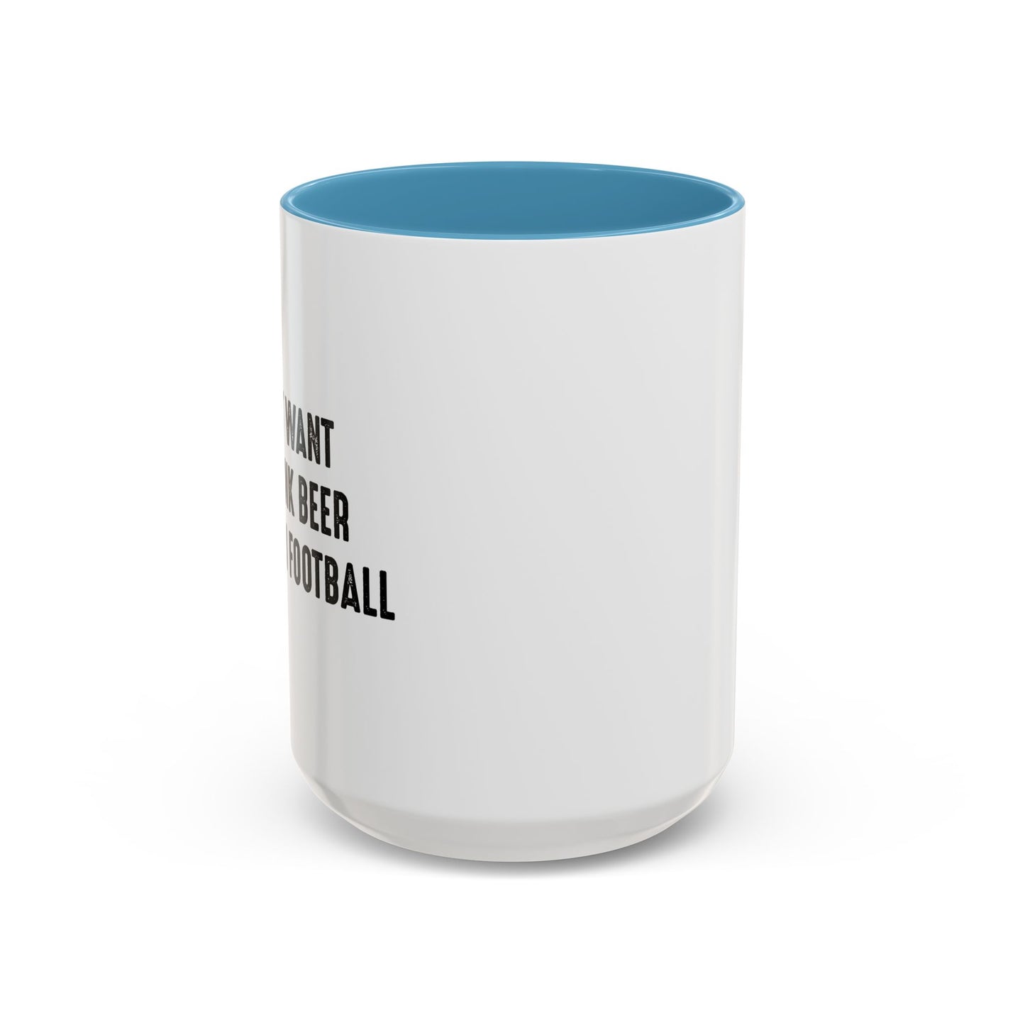 I JUST WANT TO DRINK BEER & WATCH FOOTBALL Accent BiColor Funny Sarcastic Mug