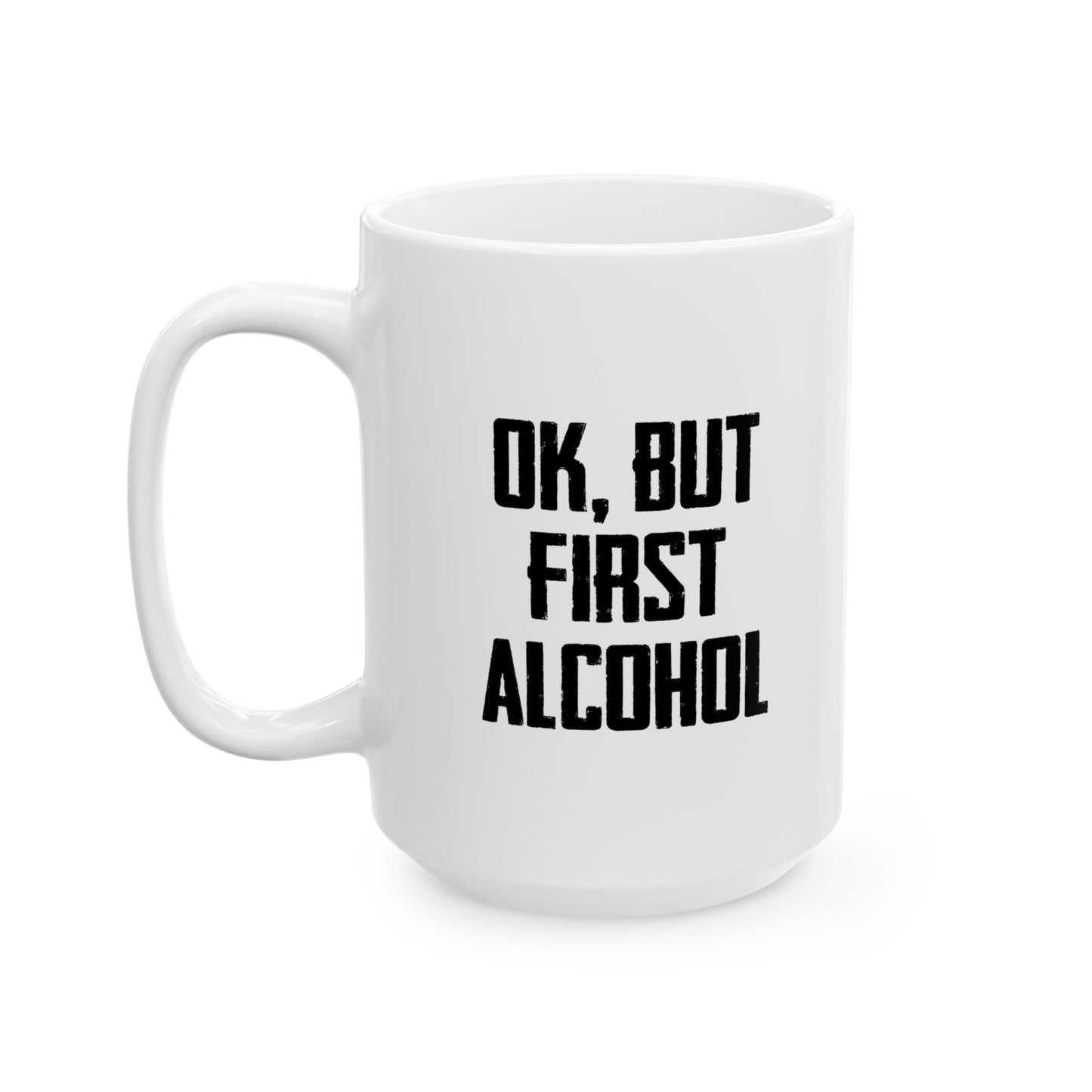 OK. BUT FIRST ALCOHOL FUNNY SARCASTIC WHITE MUG