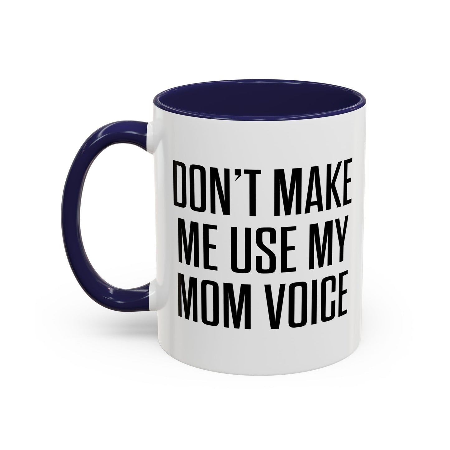 DON'TMAKE ME USE MY MOM VOICE Accent BiColor Funny Sarcastic Mug