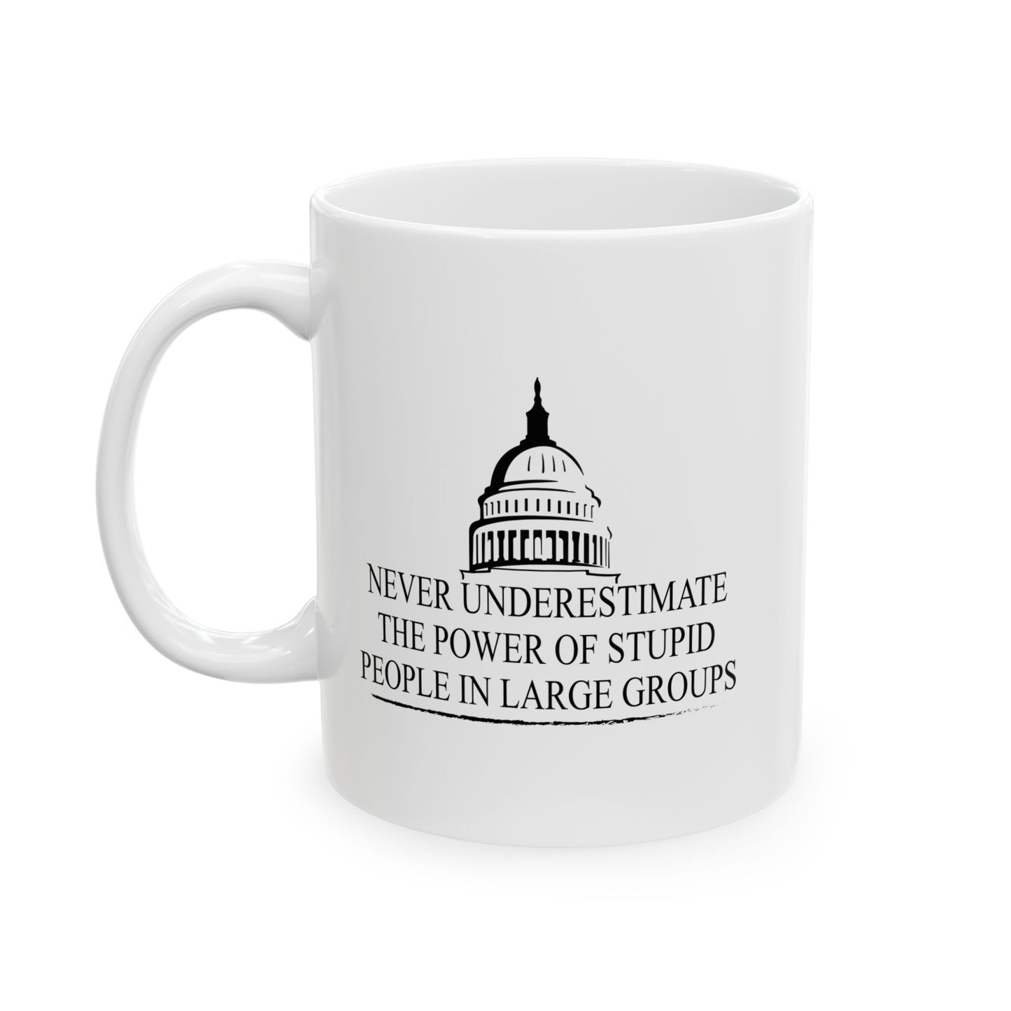 NEVER UNDERESTIMATE THE POWER OF STUPID PEOPLE IN LARGE NUMBERS FUNNY SARCASTIC WHITE MUG