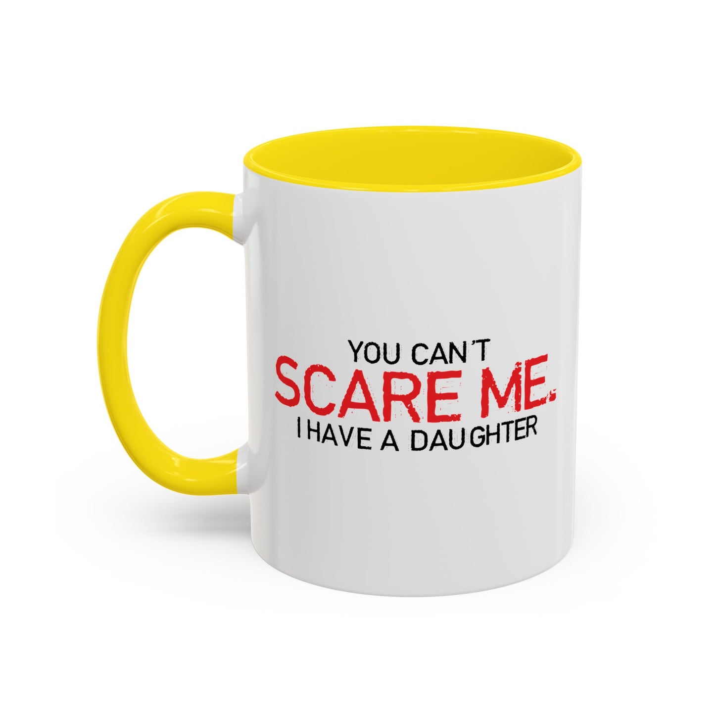 YOU CAN'T SCARE ME, I HAVE A DAUGHTER Accent BiColor Funny Sarcastic Mug