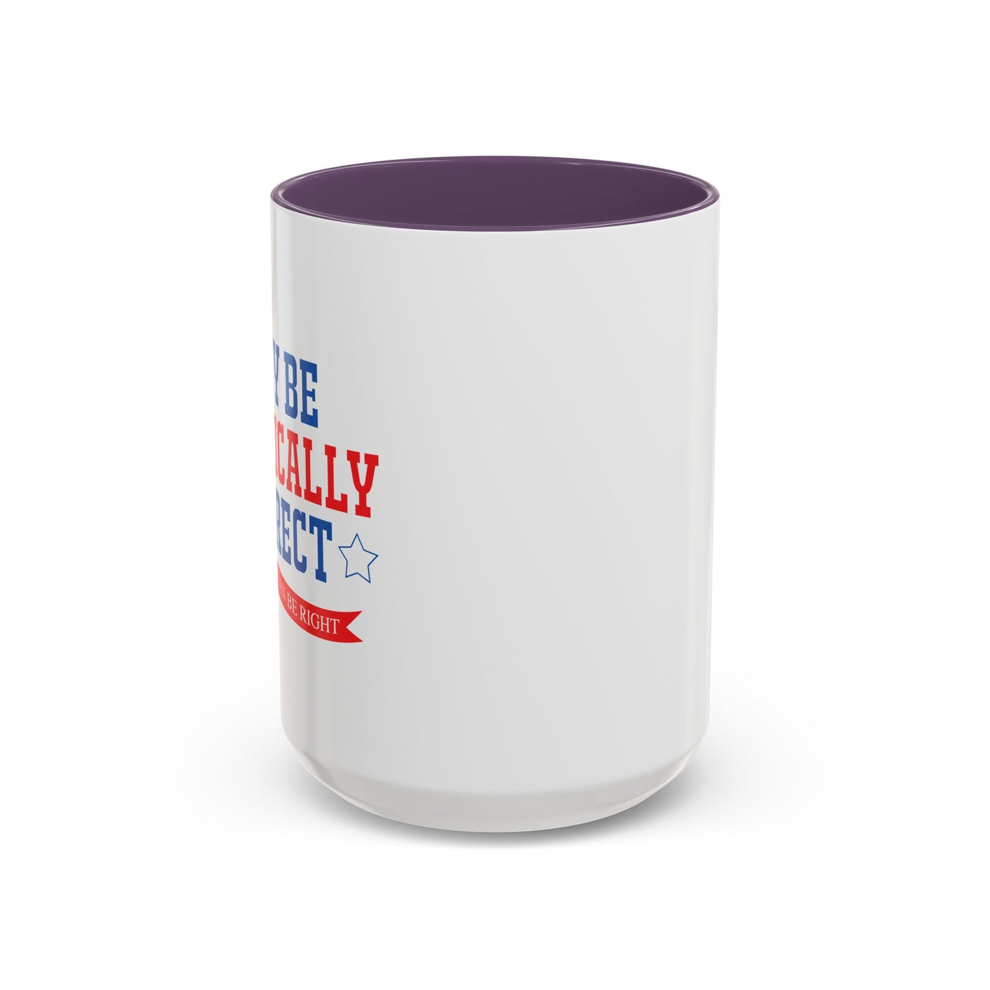 WHY BE POLITICALLY CORRECT Accent BiColor Funny Sarcastic Mug