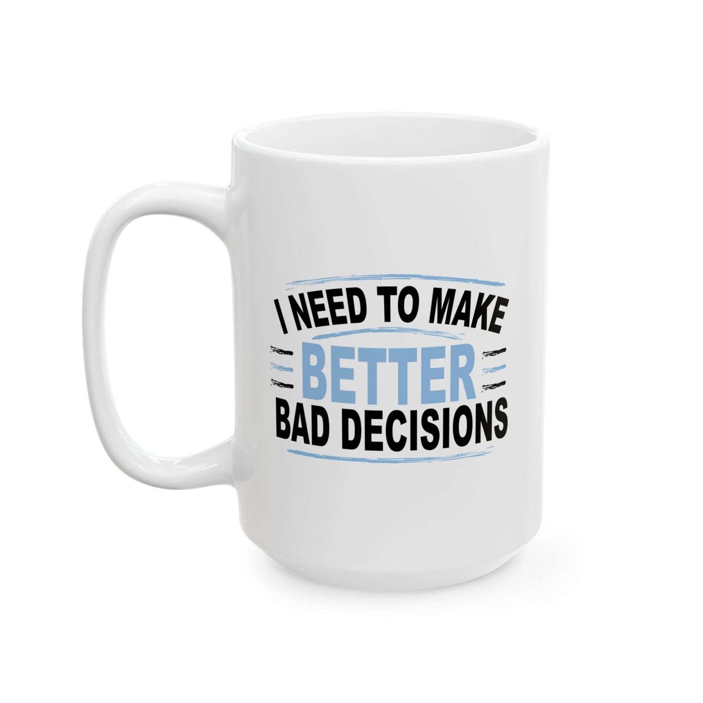 I NEED TO MAKE BETTER BAD DECISIONS FUNNY SARCASTIC WHITE MUG