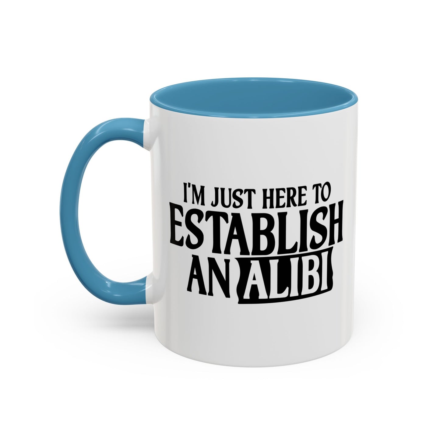 I'M JUST HERE TO ESTABLISH AN ALIBI Accent BiColor Funny Sarcastic Mug