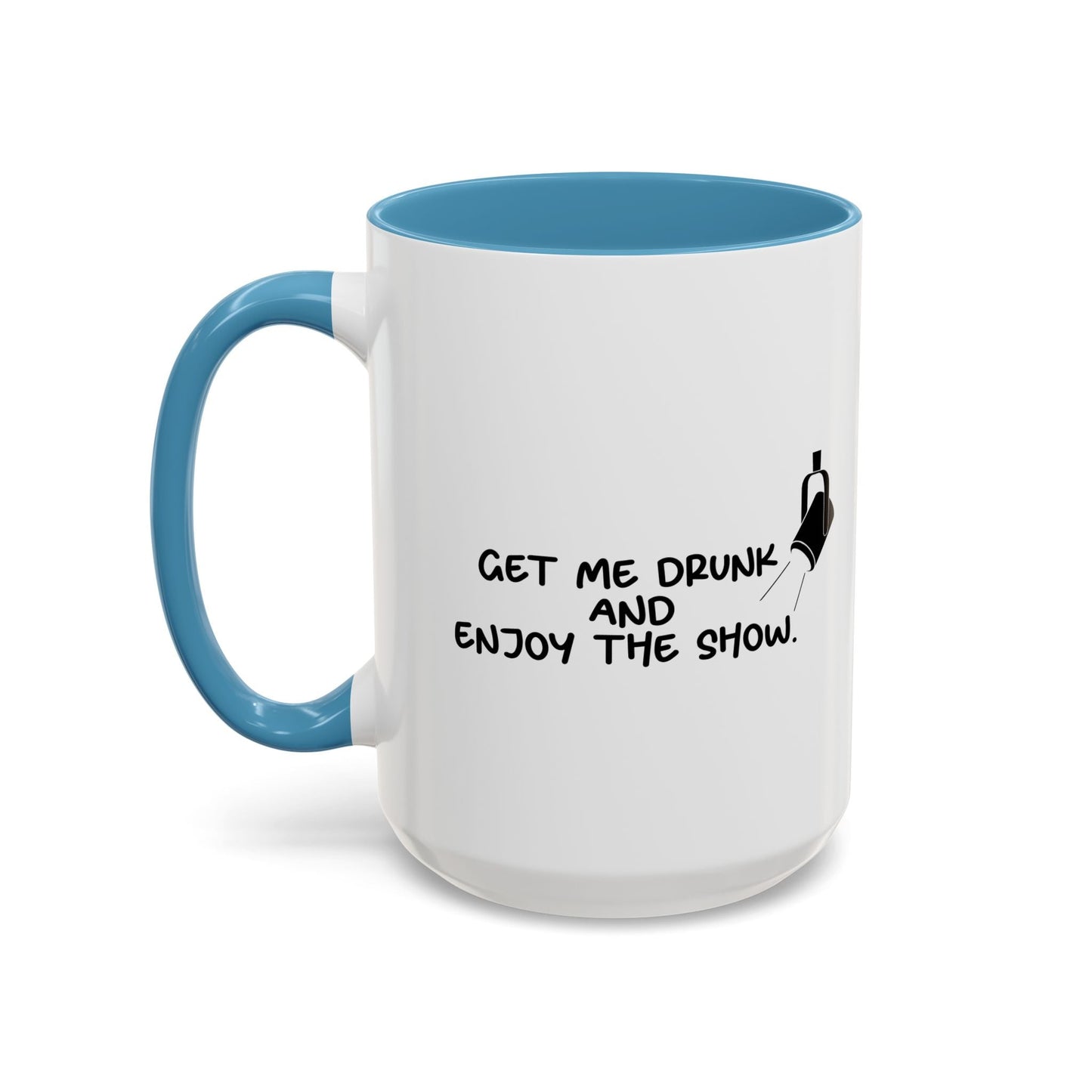 GET ME DRUNK AND ENJOY THE SHOW Accent BiColor Funny Sarcastic Mug