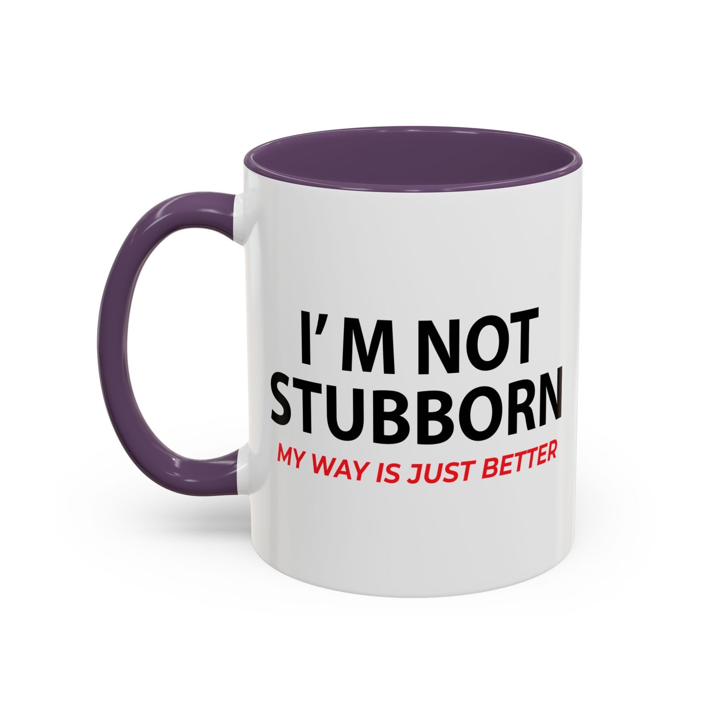 I'M NOT STUBBORN Accent BiColor Funny Sarcastic Mug