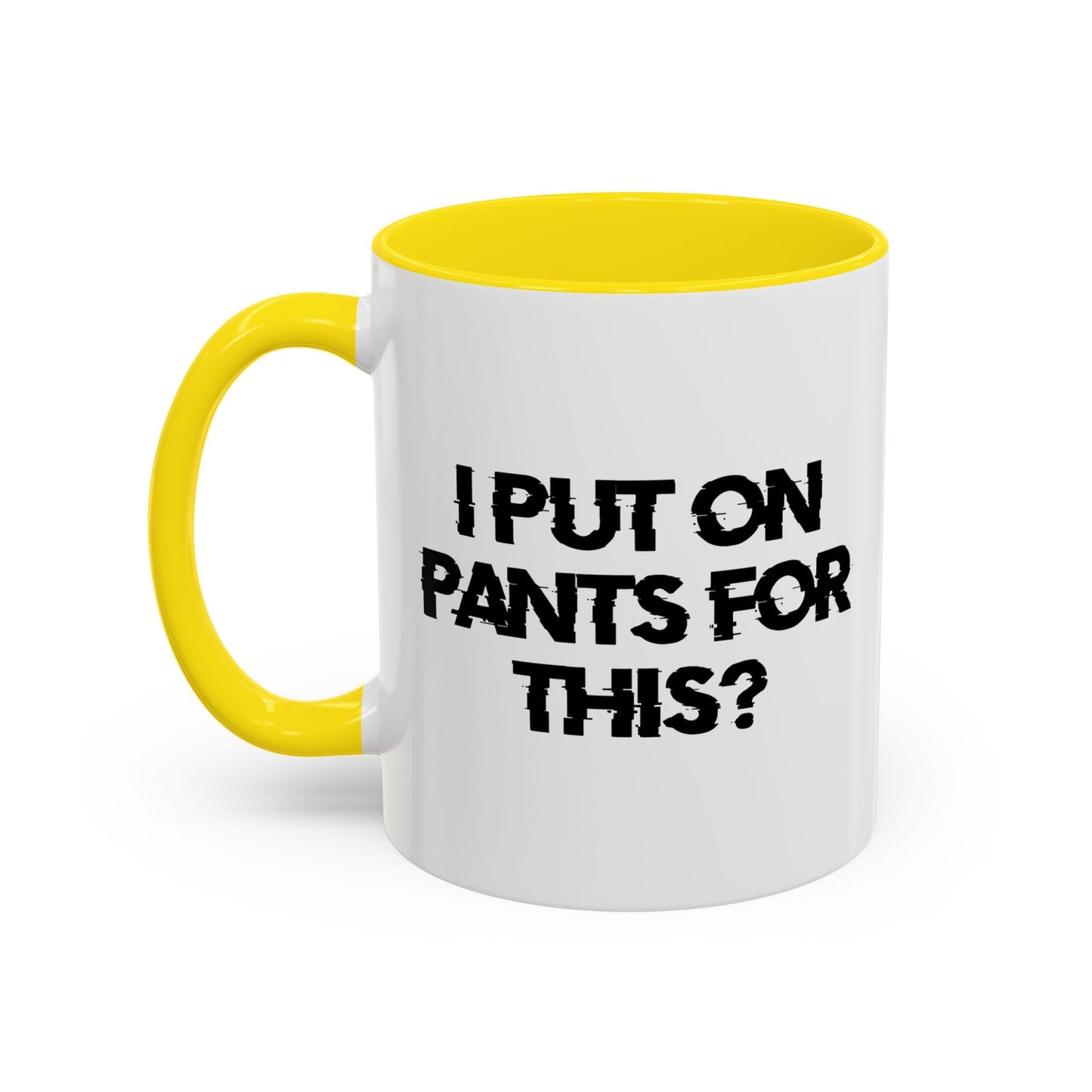 I PUT ON PANTS FOR THIS? Accent BiColor Funny Sarcastic Mug