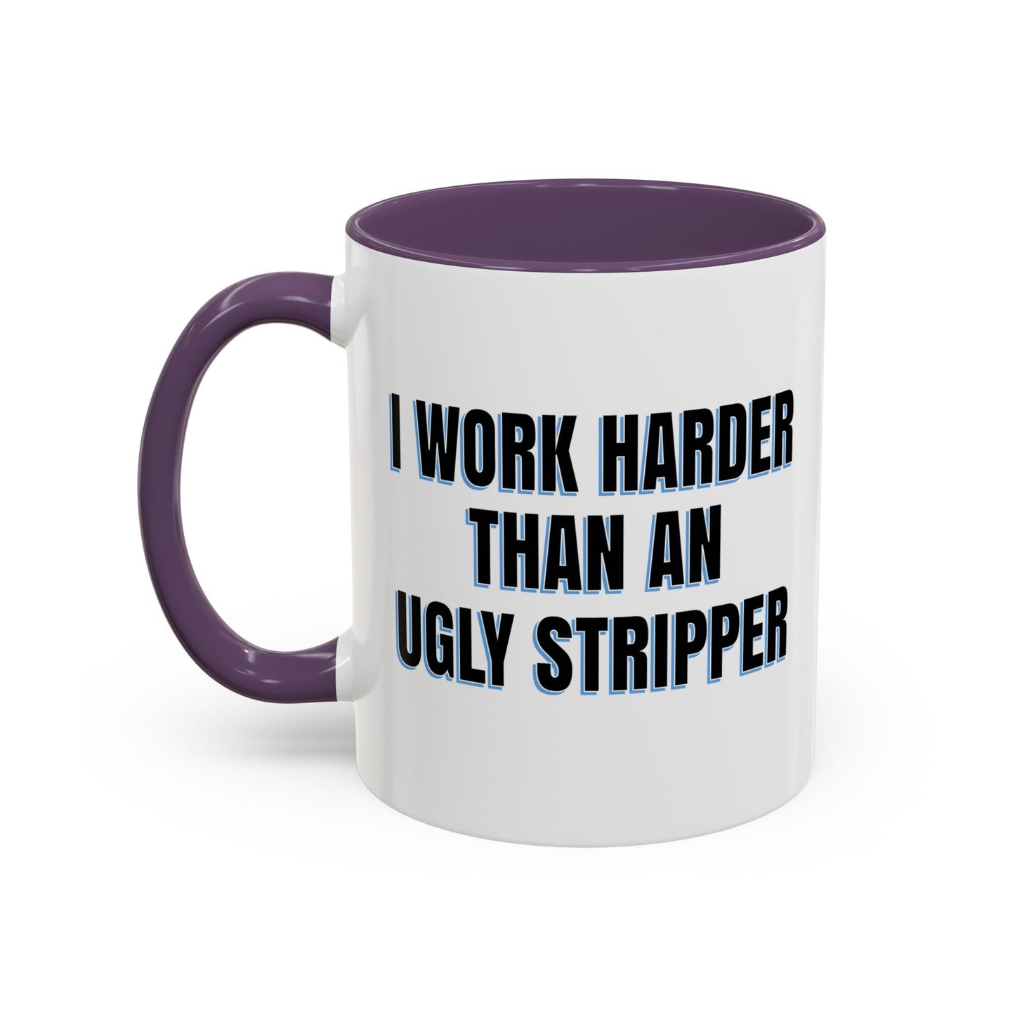 I WORK HARDER THAN AN UGLY STRIPPER Accent BiColor Funny Sarcastic Mug