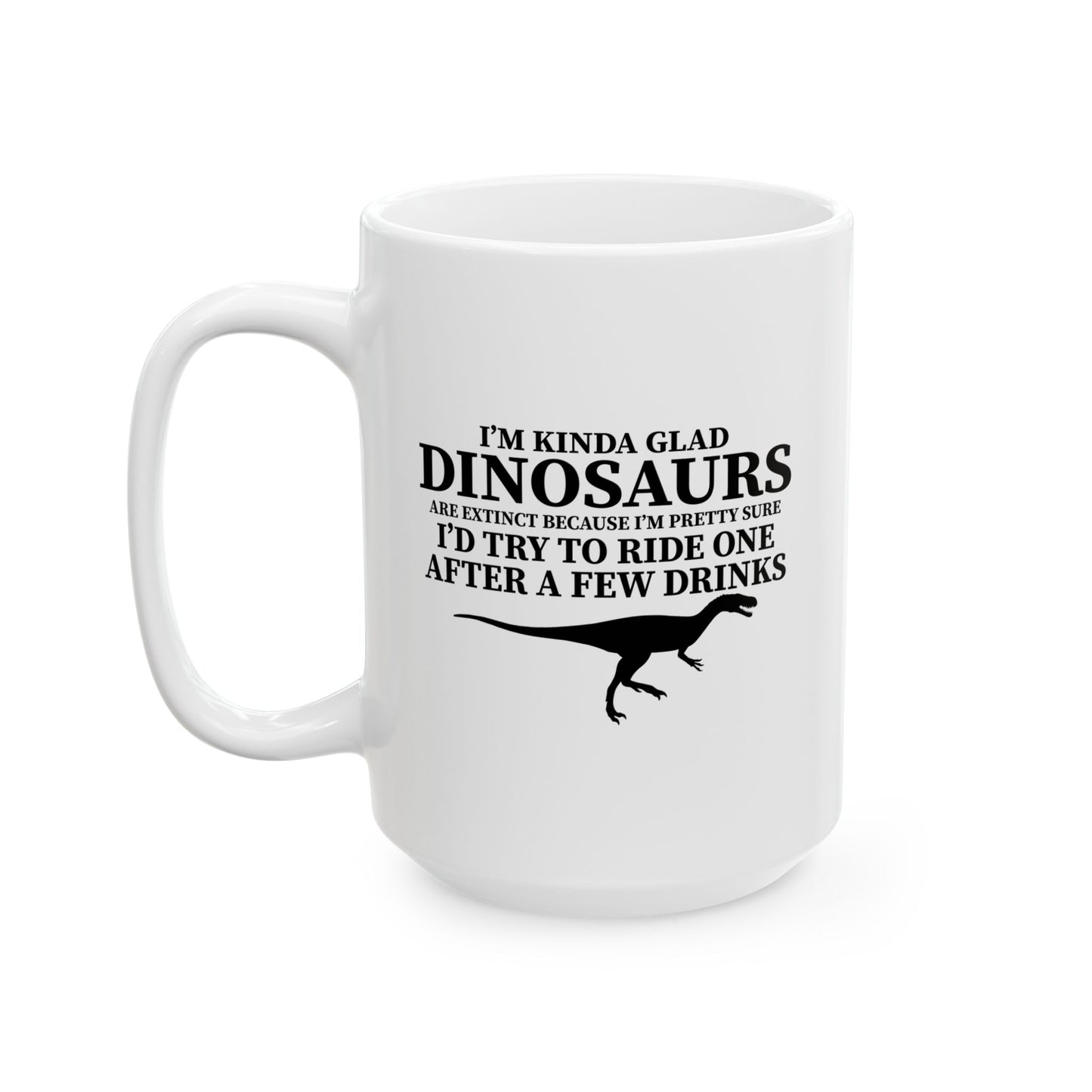 I'M KIND GLAD DINOSAURS ARE EXTINCT FUNNY SARCASTIC MUGS