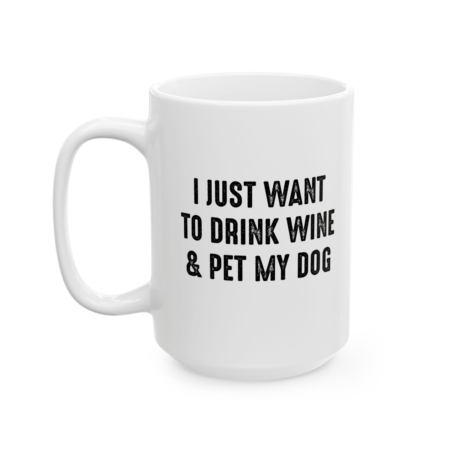 I JUST WANT TO DRINK WINE & PET MY DOG FUNNY SARCASTIC WHITE MUG