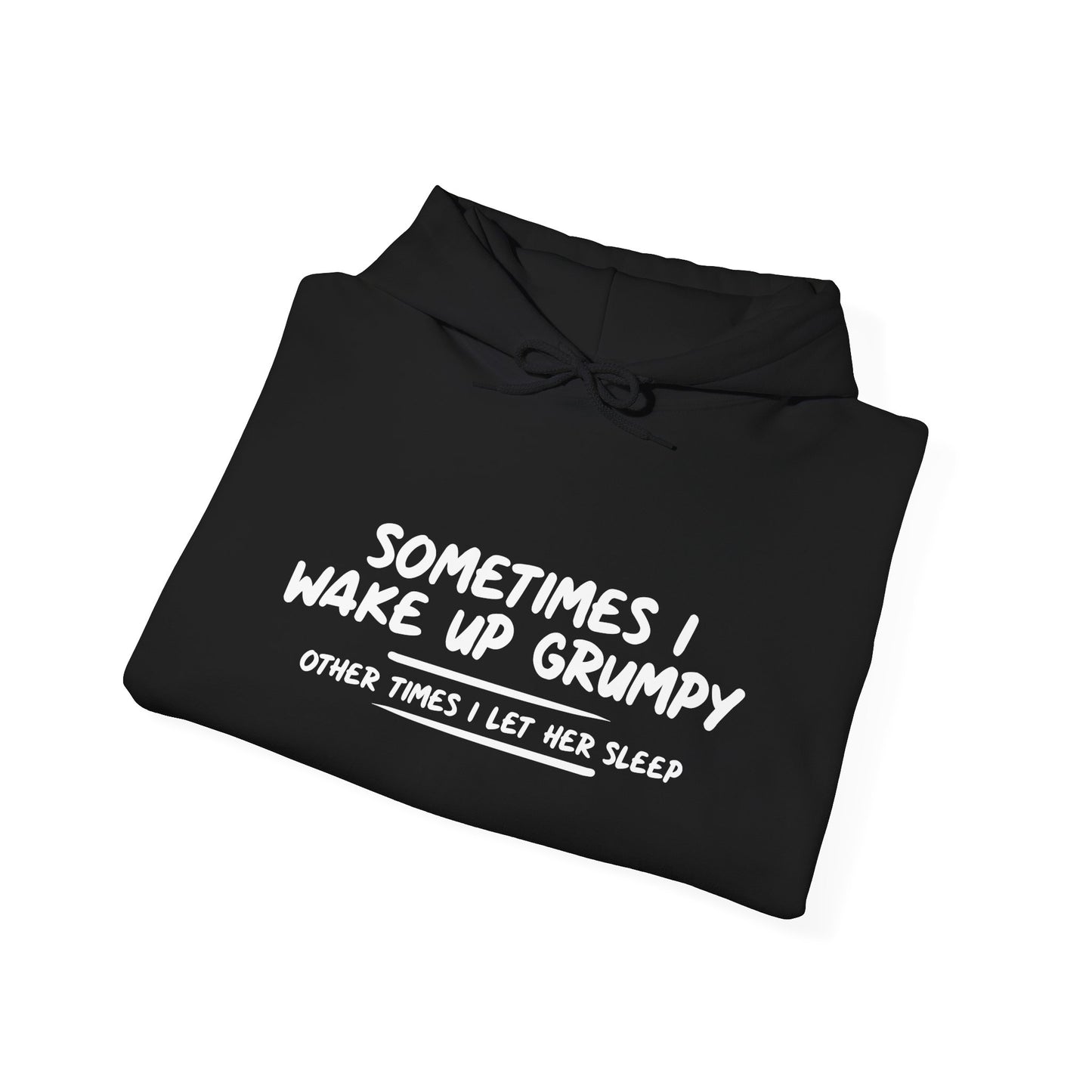 SOMETIMES I WAKE UP GRUMPY OTHER TIMES I LET HER SLEEP - Premium Unisex Funny Sarcastic Black Hoodie Sweatshirt