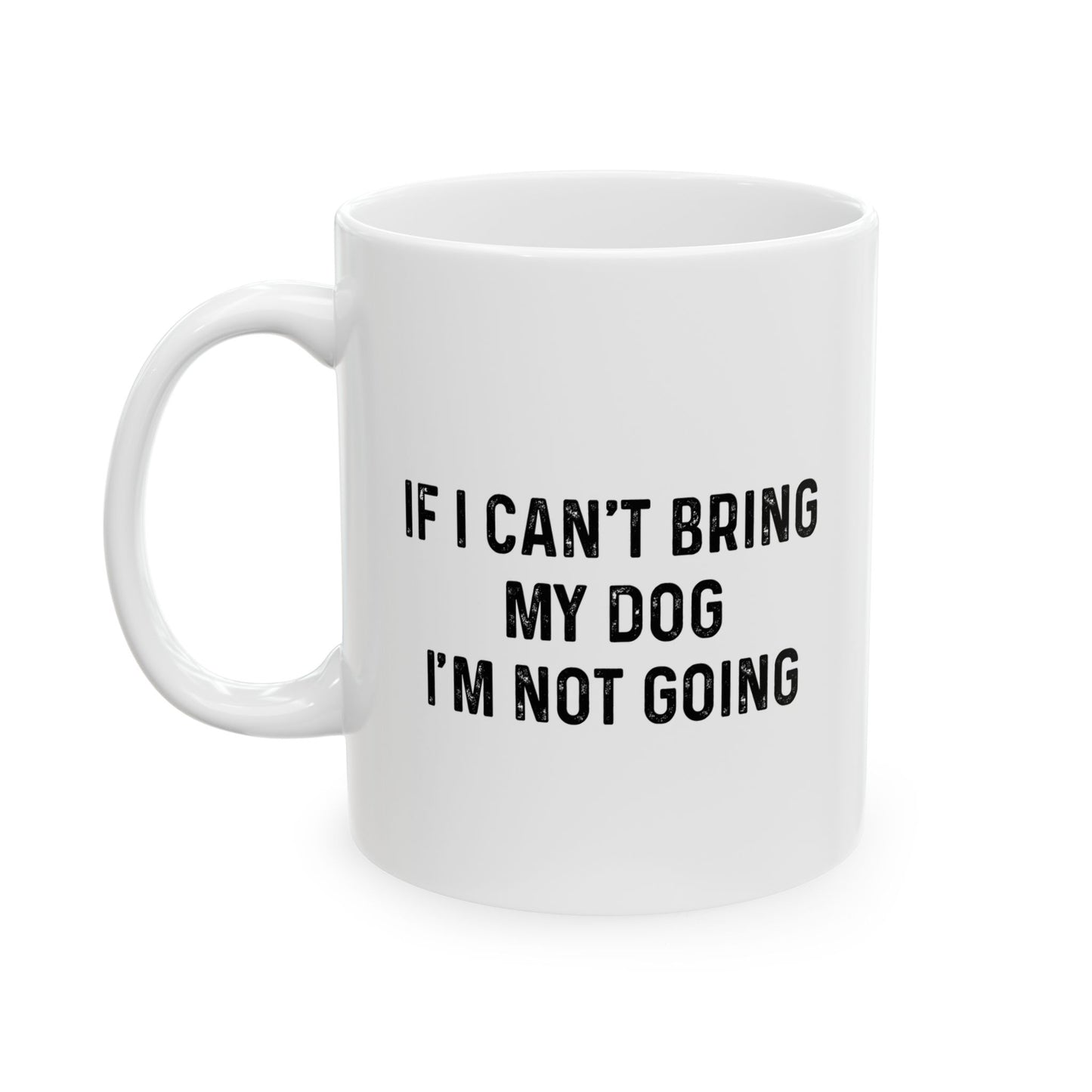 IF I CAN'T BRING MY DOG FUNNY SARCASTIC WHITE MUG