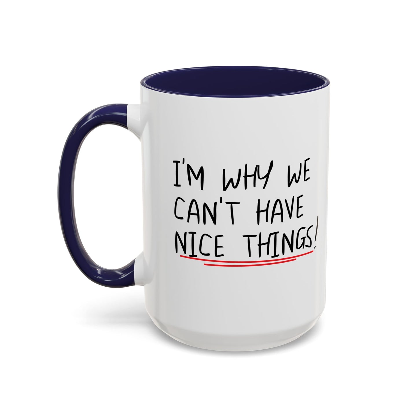 I'M WHY WE CAN'T HAVE NICE THINGS Accent BiColor Funny Sarcastic Mug