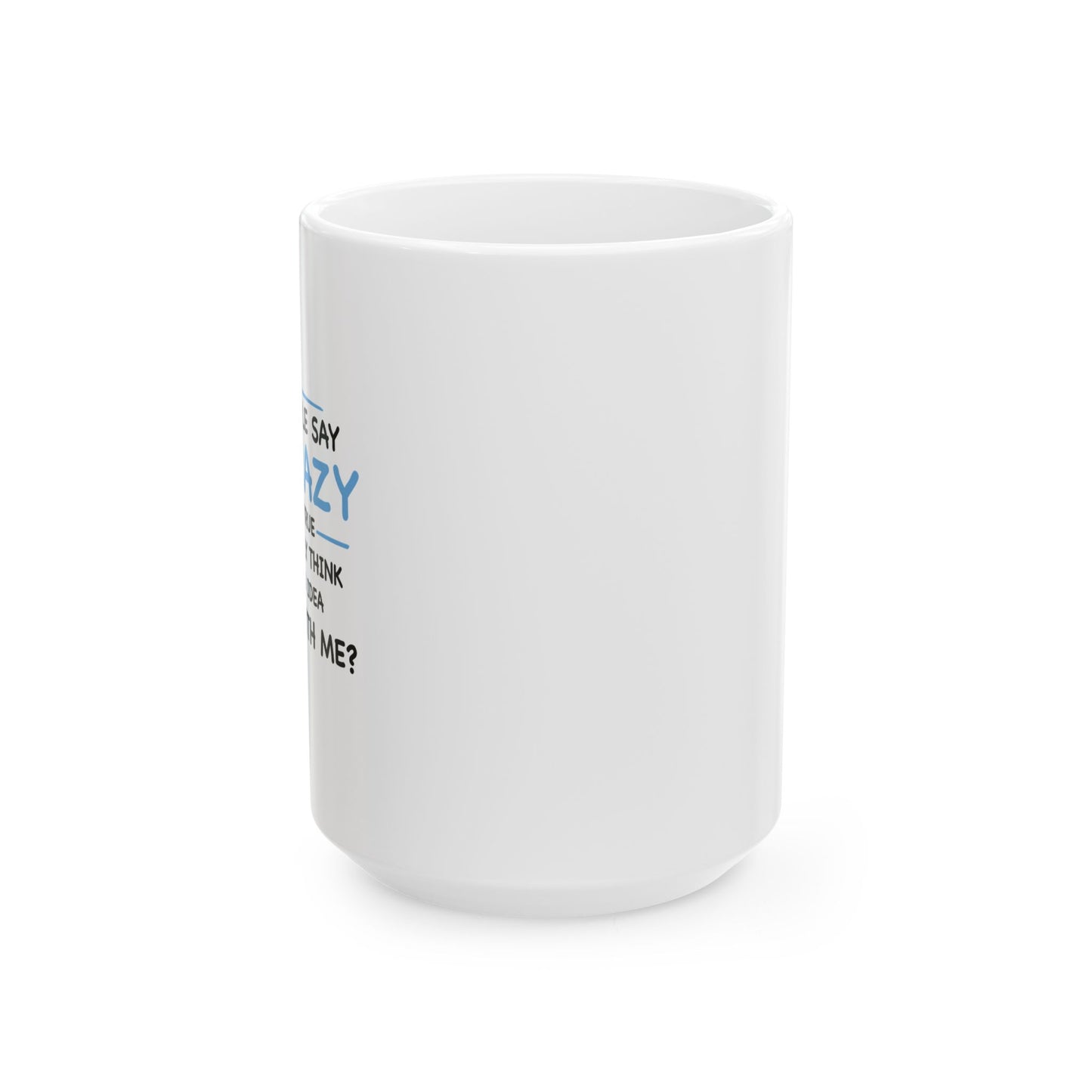 IF I'M CRAZY, DO YOU THINK ITS A GOOD IDEA TO... FUNNY SARCASTIC MUG