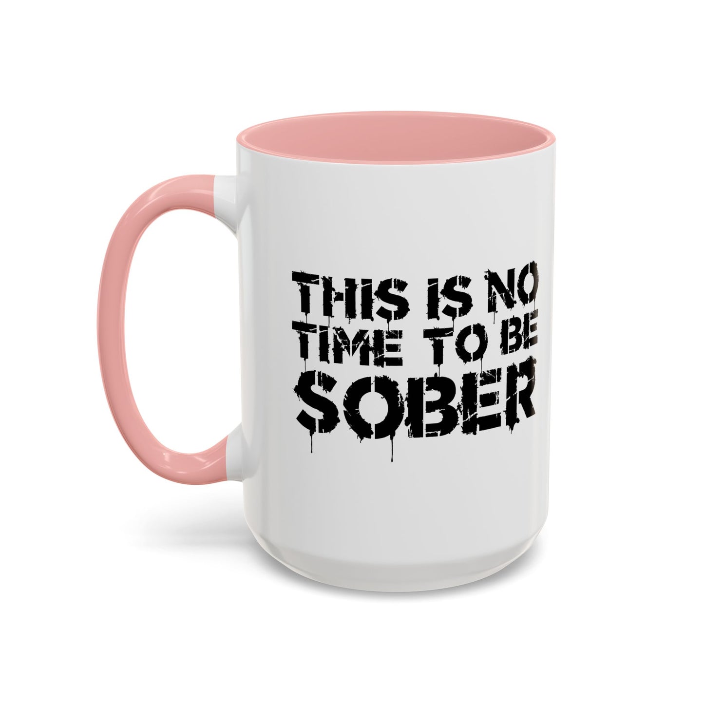 THIS IS NO TIME TO BE SOBER Accent BiColor Funny Sarcastic Mug