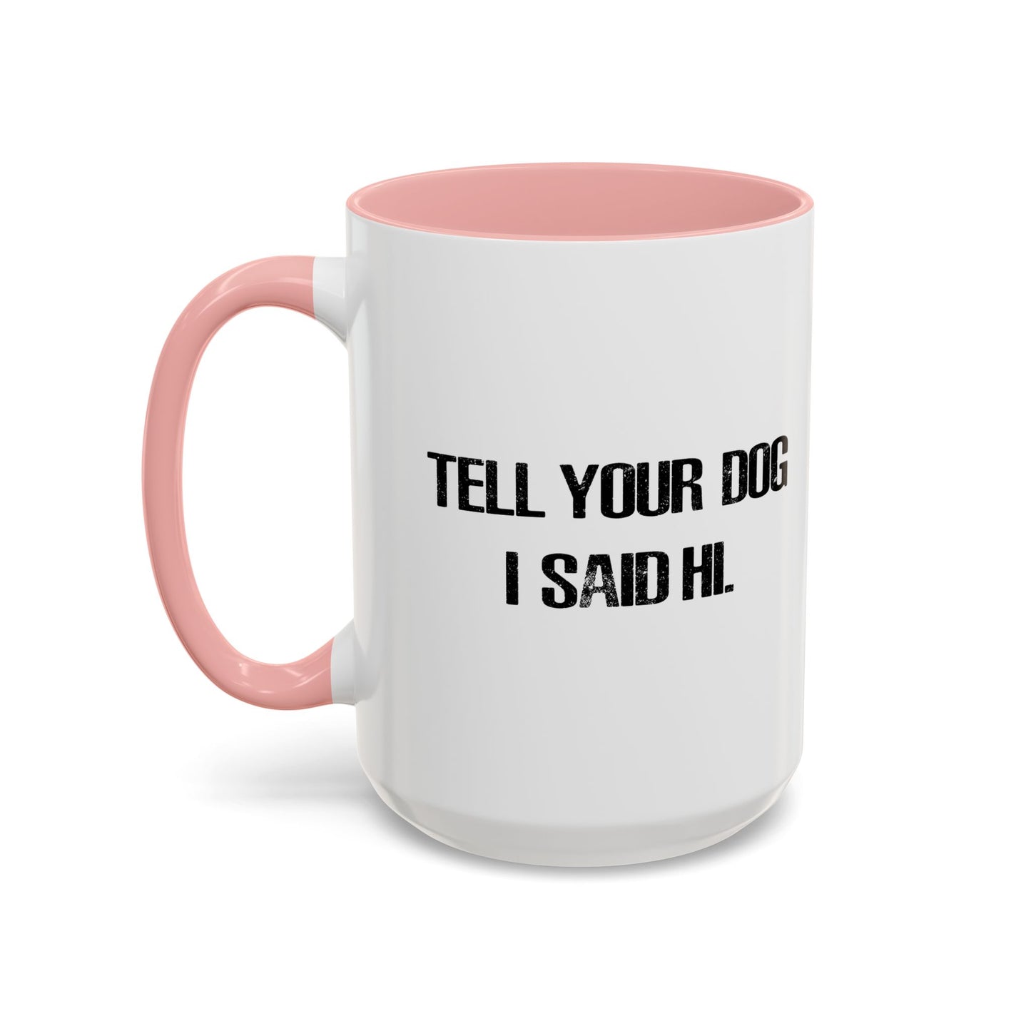 TELL YOUR DOG I SAID HI. Accent BiColor Funny Sarcastic Mug